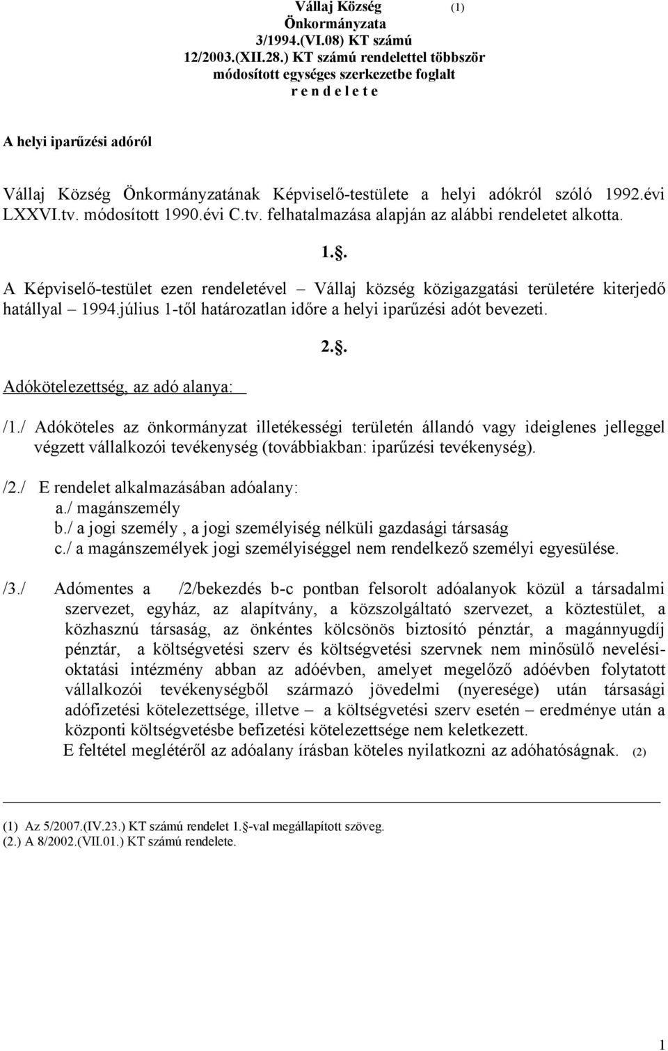 évi LXXVI.tv. módosított 1990.évi C.tv. felhatalmazása alapján az alábbi rendeletet alkotta. 1.. A Képviselő-testület ezen rendeletével Vállaj község közigazgatási területére kiterjedő hatállyal 1994.