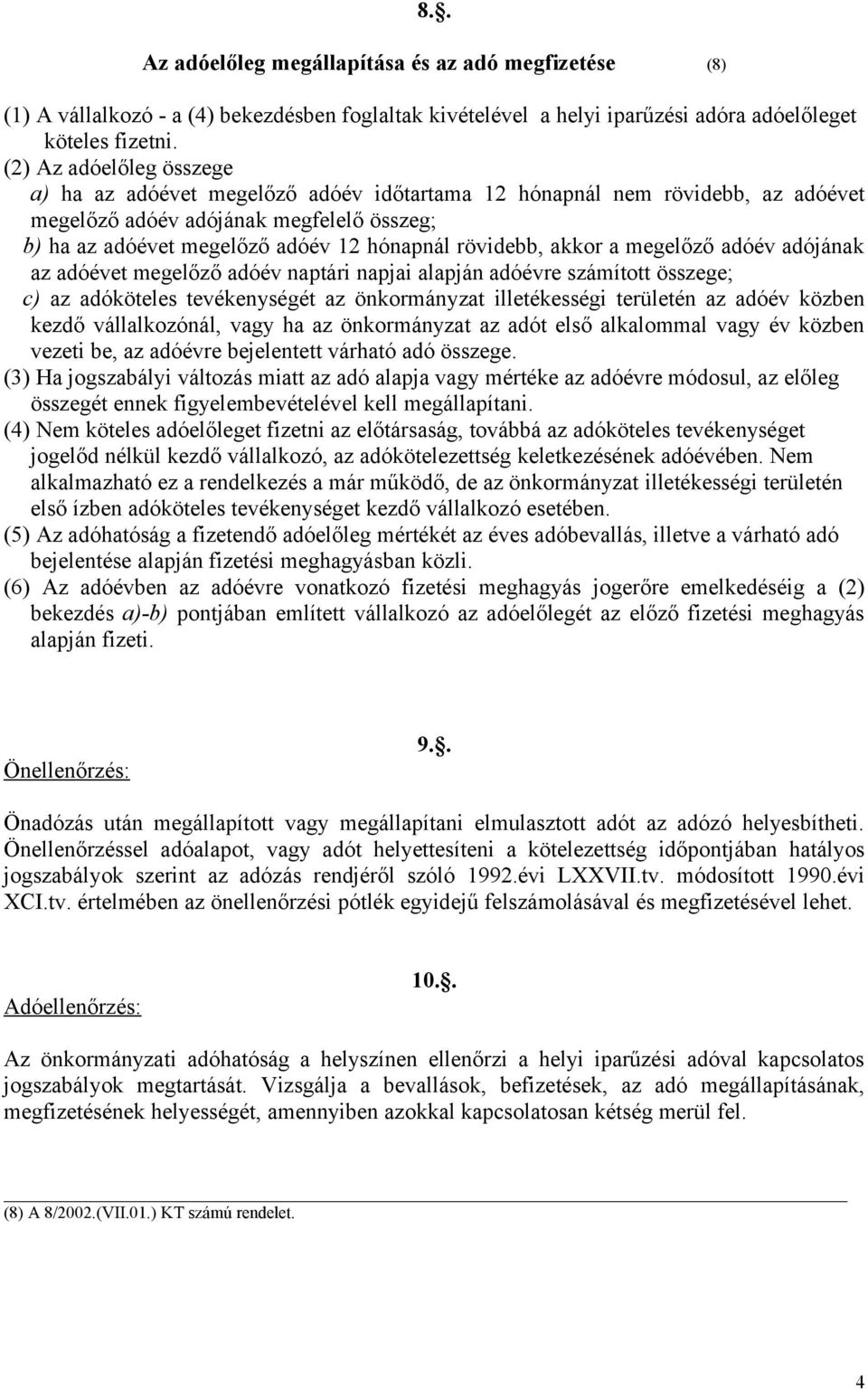 rövidebb, akkor a megelőző adóév adójának az adóévet megelőző adóév naptári napjai alapján adóévre számított összege; c) az adóköteles tevékenységét az önkormányzat illetékességi területén az adóév