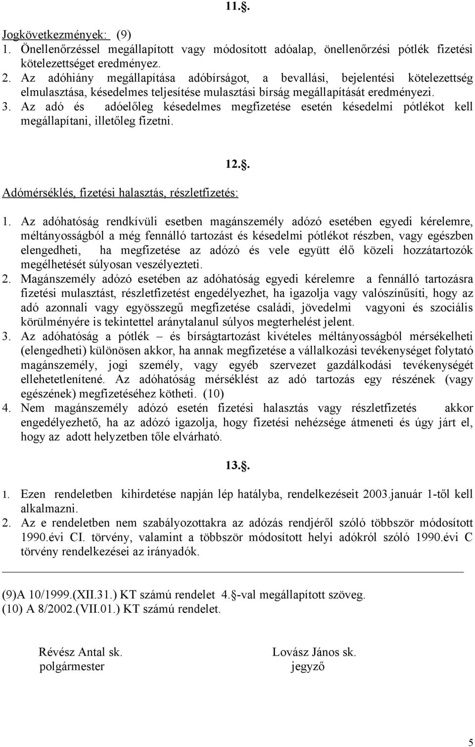 Az adó és adóelőleg késedelmes megfizetése esetén késedelmi pótlékot kell megállapítani, illetőleg fizetni. 12.. Adómérséklés, fizetési halasztás, részletfizetés: 1.