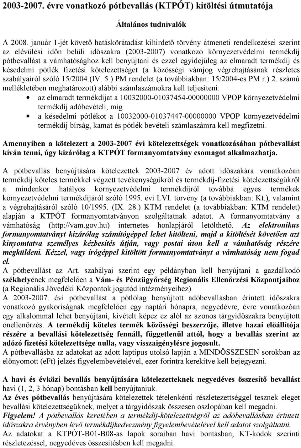 kell benyújtani és ezzel egyidejűleg az elmaradt termékdíj és késedelmi pótlék fizetési kötelezettséget (a közösségi vámjog végrehajtásának részletes szabályairól szóló 15/2004.(IV. 5.