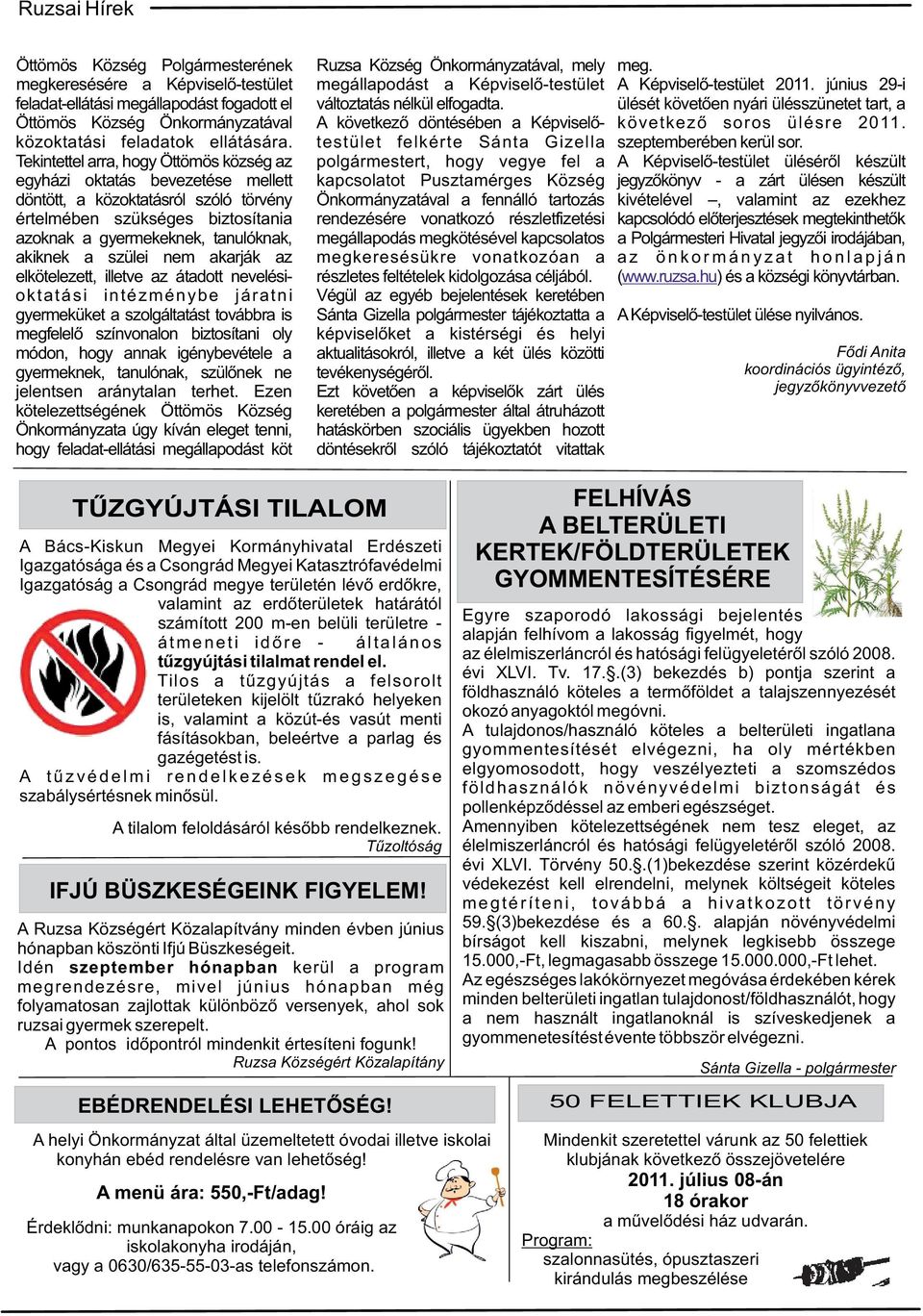 ülését követően nyári ülésszünetet tart, a Öttömös Község Önkormányzatával A következő döntésében a Képviselő- következő soros ülésre 2011. közoktatási feladatok ellátására.