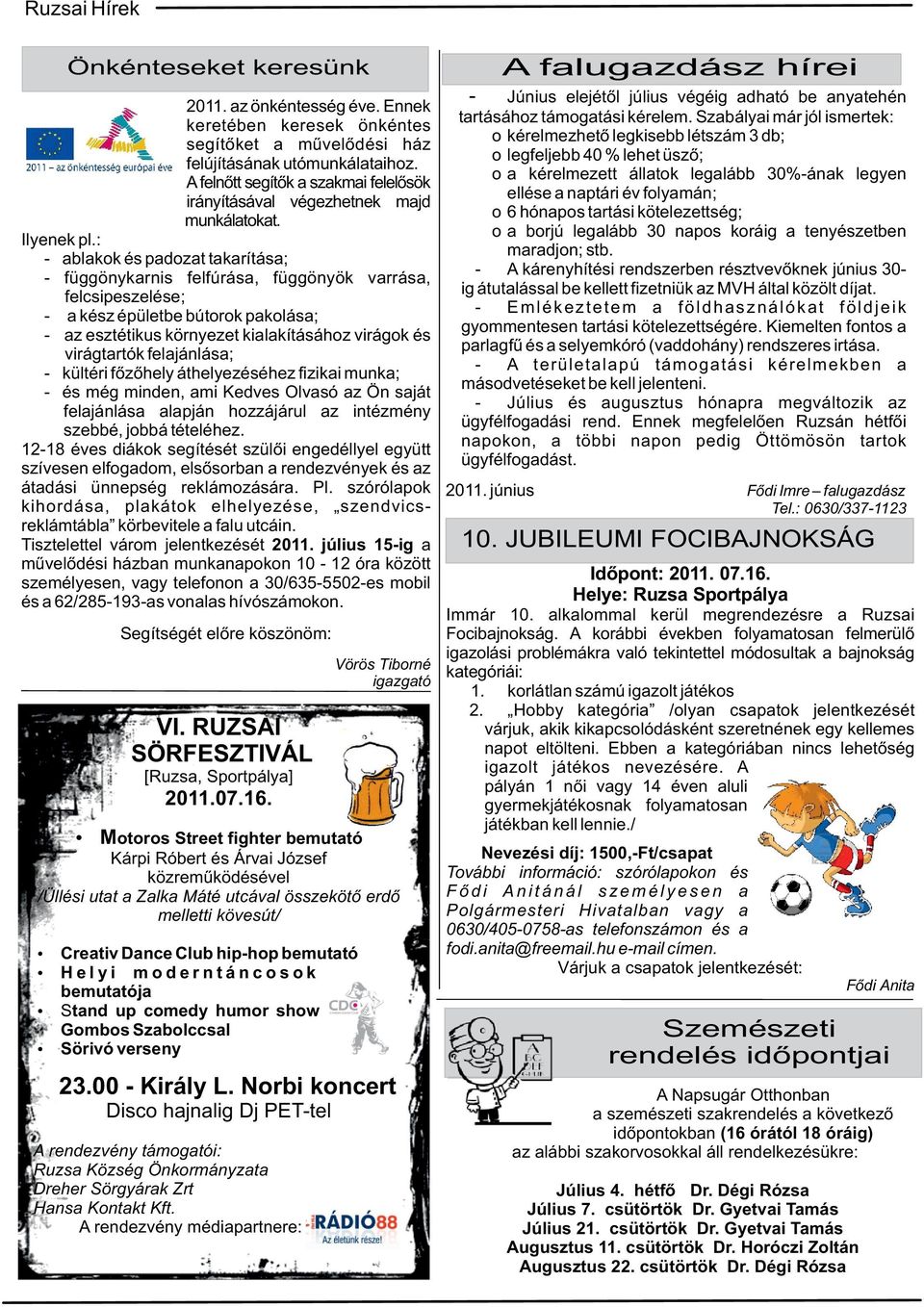 : - ablakok és padozat takarítása; - függönykarnis felfúrása, függönyök varrása, felcsipeszelése; - a kész épületbe bútorok pakolása; - az esztétikus környezet kialakításához virágok és virágtartók