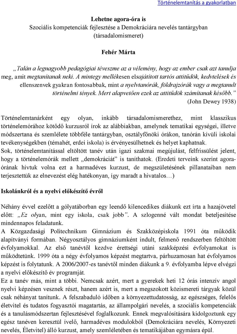 A mintegy mellékesen elsajátított tartós attitűdök, kedvtelések és ellenszenvek gyakran fontosabbak, mint a nyelvtanórák, földrajzórák vagy a megtanult történelmi tények.