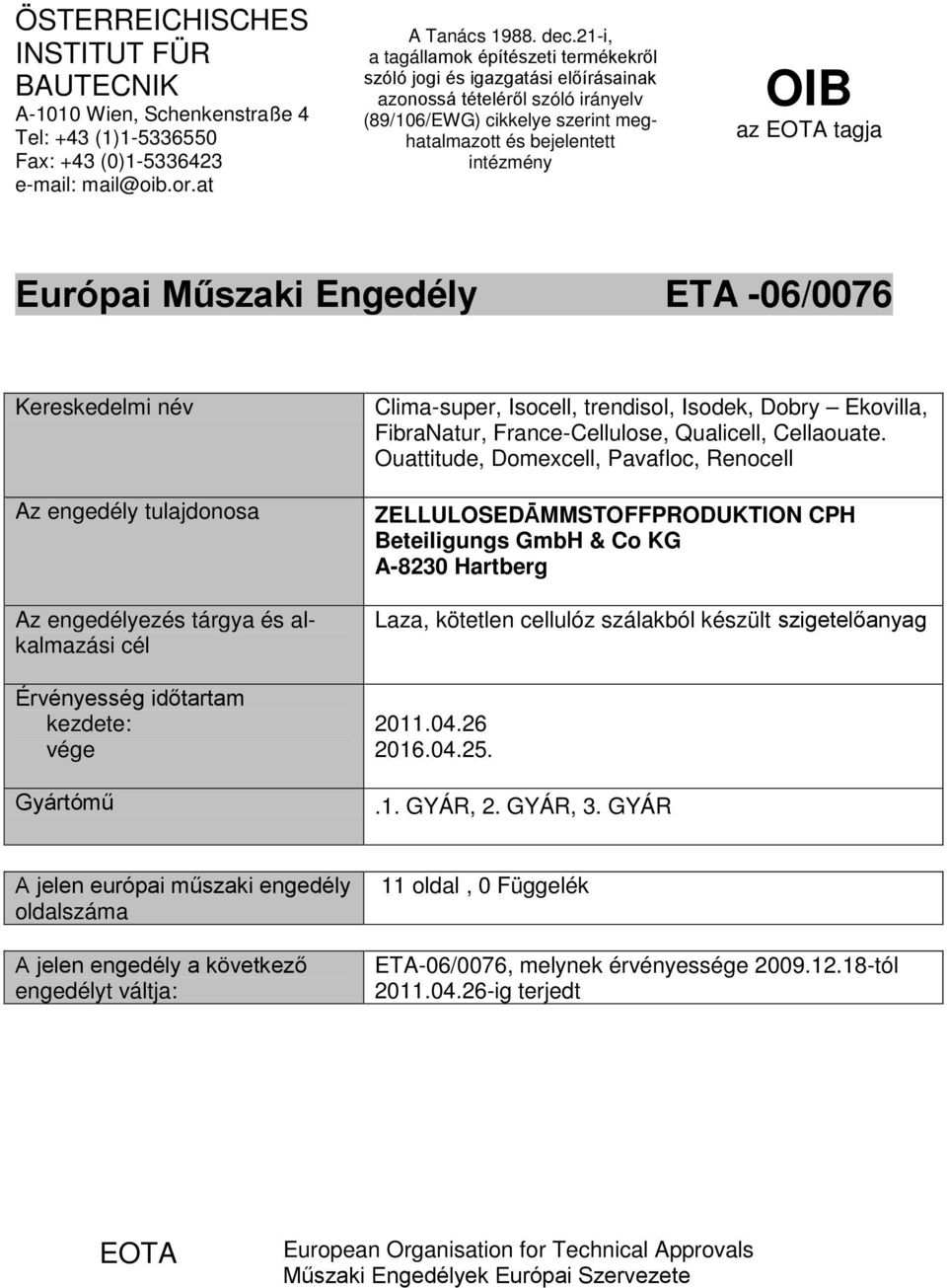 tagja Európai Műszaki Engedély ETA -06/0076 Kereskedelmi név Az engedély tulajdonosa Az engedélyezés tárgya és alkalmazási cél Érvényesség időtartam kezdete: vége Gyártómű Clima-super, Isocell,