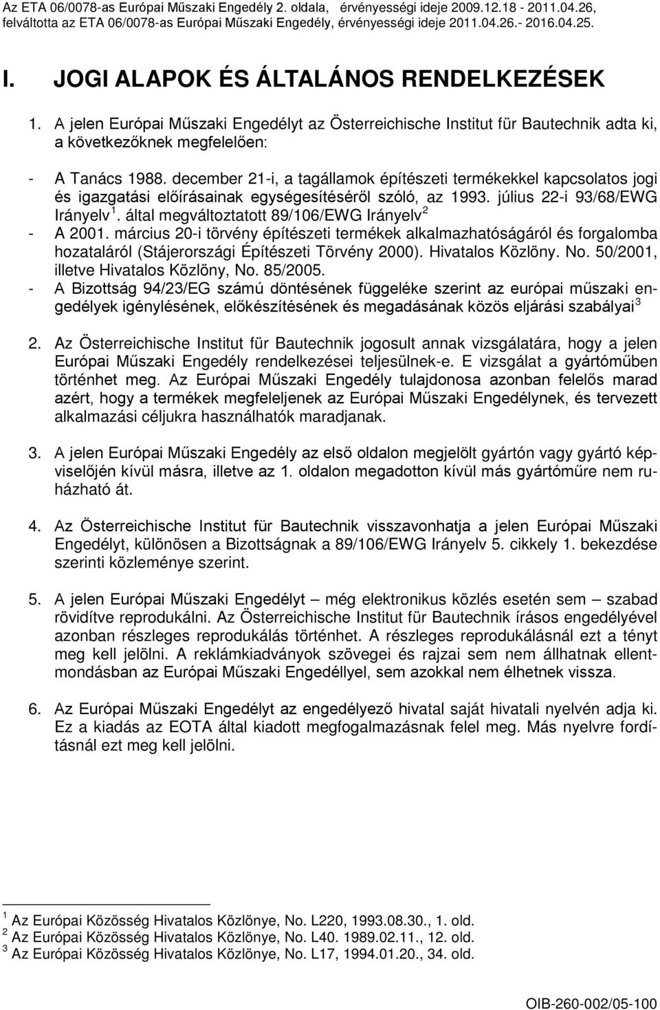 december 21-i, a tagállamok építészeti termékekkel kapcsolatos jogi és igazgatási előírásainak egységesítéséről szóló, az 1993. július 22-i 93/68/EWG Irányelv 1.