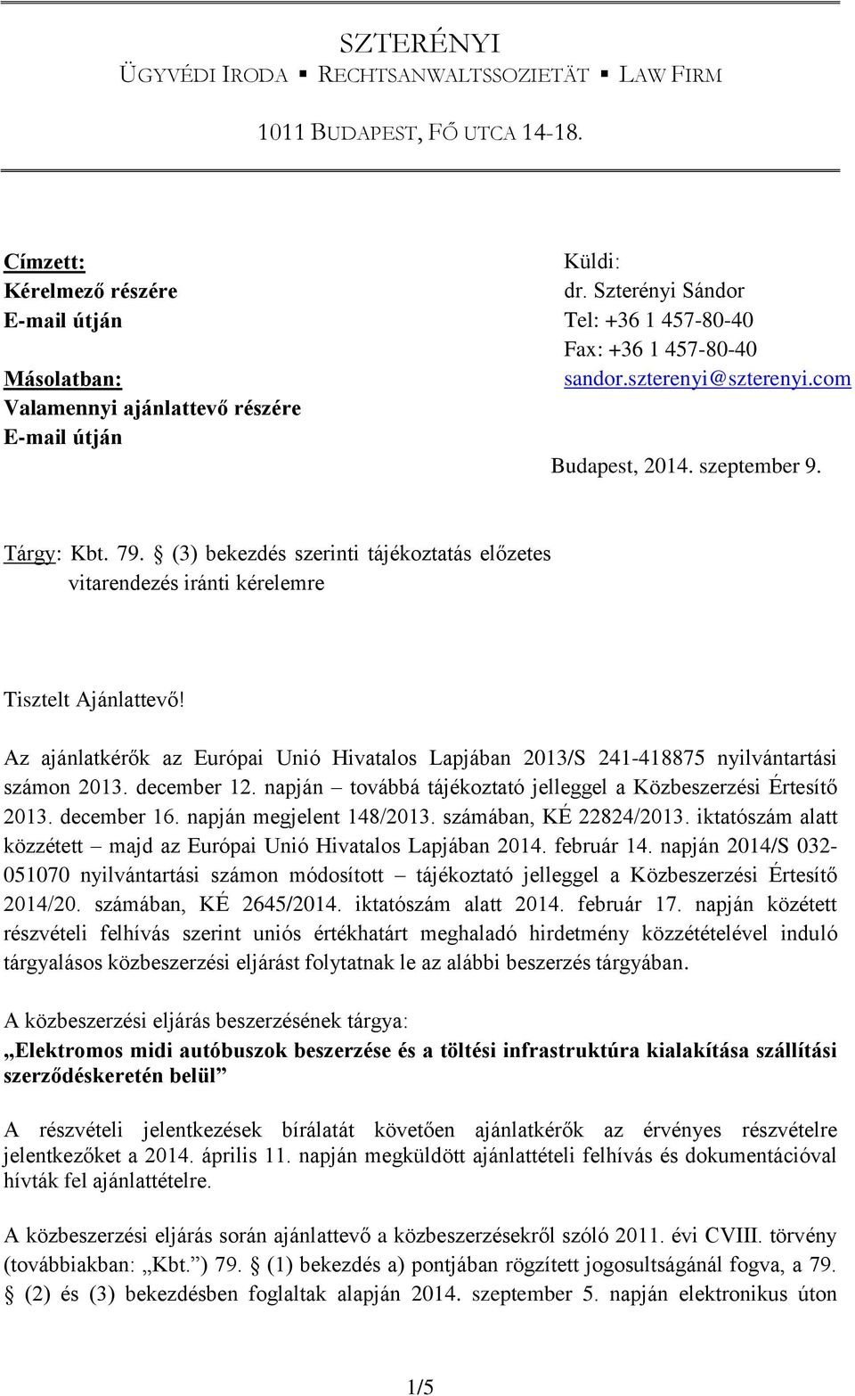 (3) bekezdés szerinti tájékoztatás előzetes vitarendezés iránti kérelemre Tisztelt Ajánlattevő! Az ajánlatkérők az Európai Unió Hivatalos Lapjában 2013/S 241-418875 nyilvántartási számon 2013.