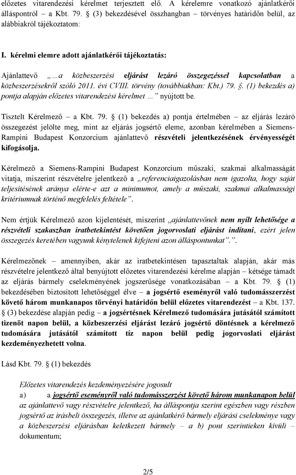 . (1) bekezdés a) pontja alapján előzetes vitarendezési kérelmet nyújtott be. Tisztelt Kérelmező a Kbt. 79.