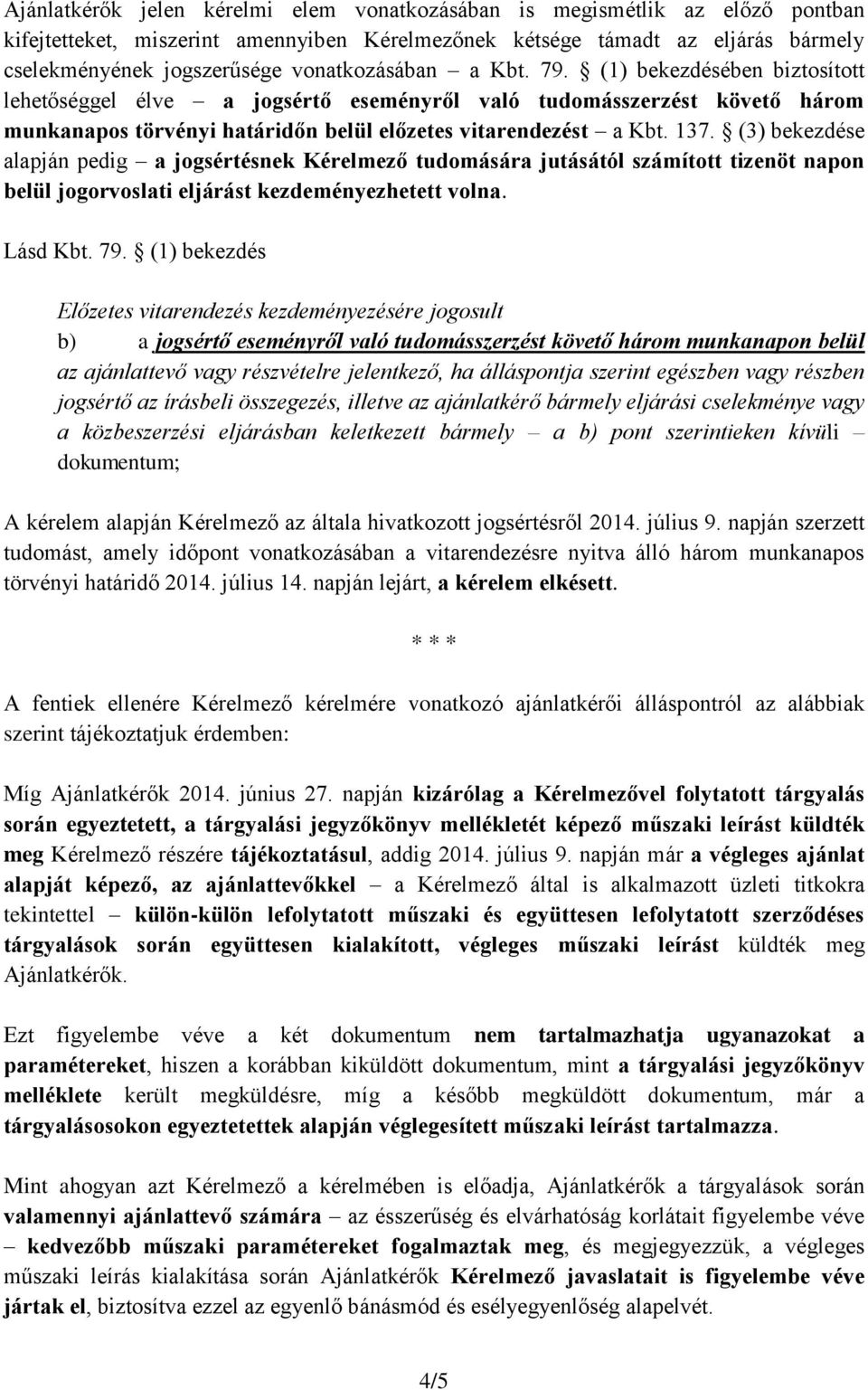 (3) bekezdése alapján pedig a jogsértésnek Kérelmező tudomására jutásától számított tizenöt napon belül jogorvoslati eljárást kezdeményezhetett volna. Lásd Kbt. 79.