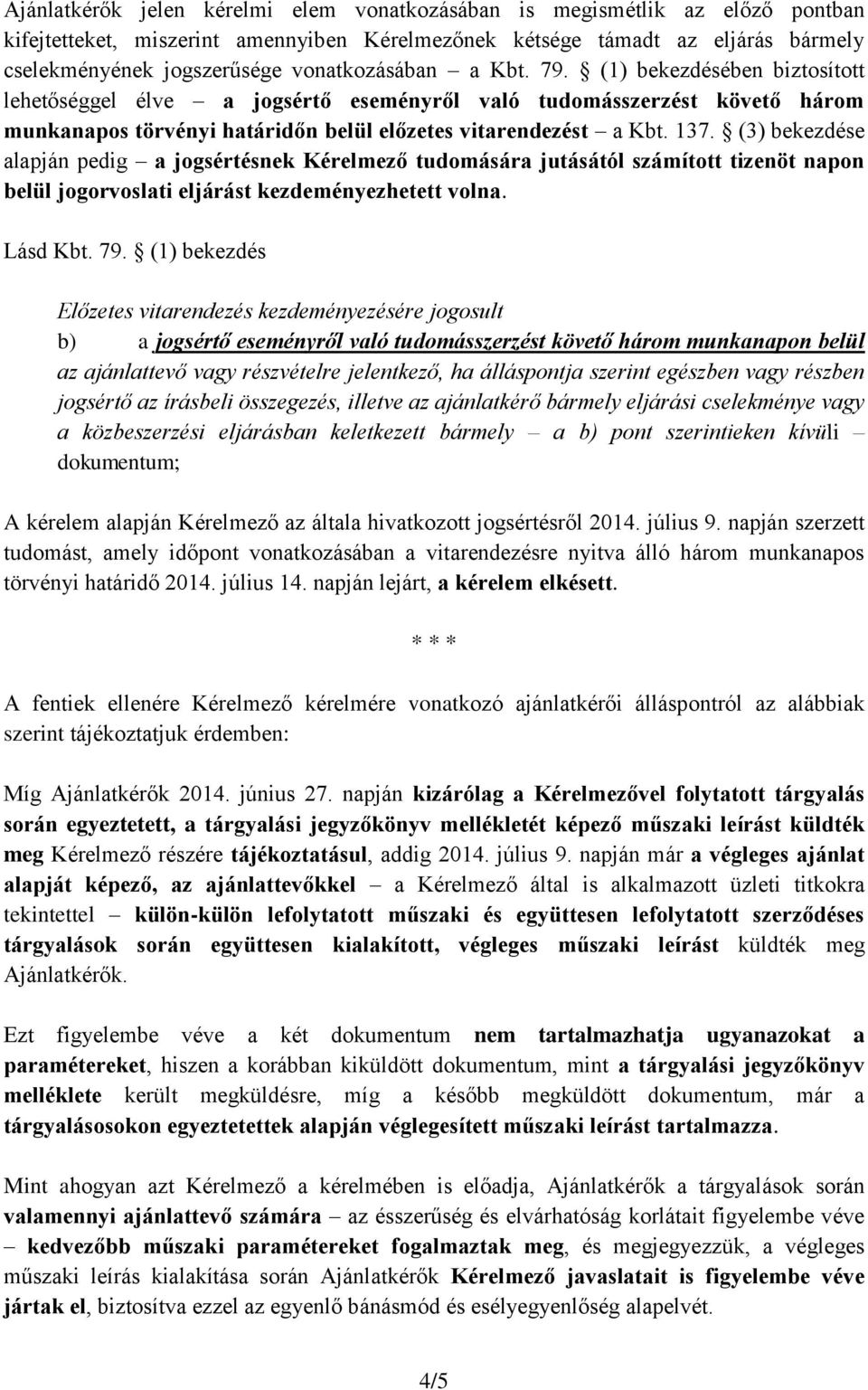 (3) bekezdése alapján pedig a jogsértésnek Kérelmező tudomására jutásától számított tizenöt napon belül jogorvoslati eljárást kezdeményezhetett volna. Lásd Kbt. 79.