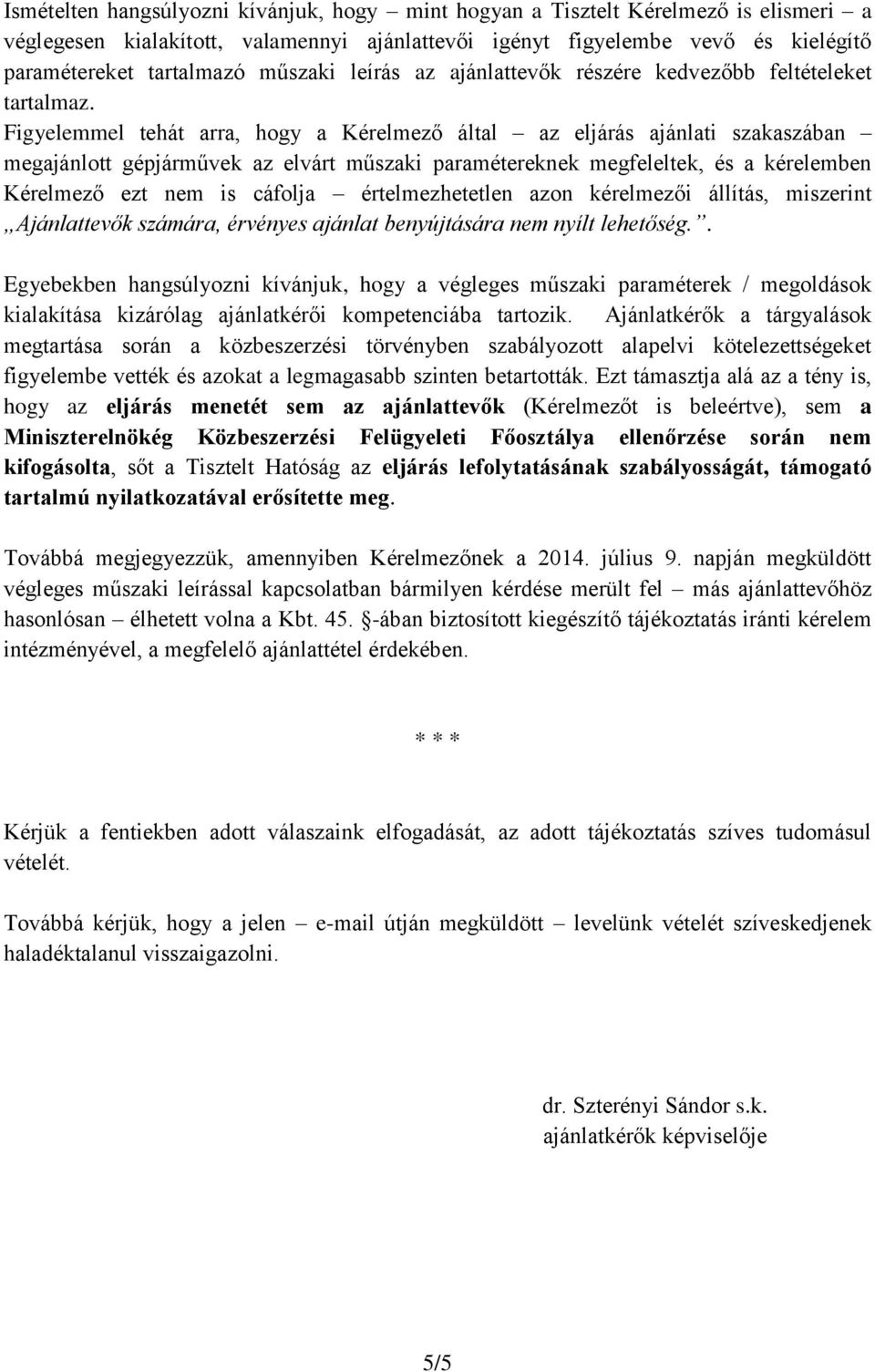 Figyelemmel tehát arra, hogy a Kérelmező által az eljárás ajánlati szakaszában megajánlott gépjárművek az elvárt műszaki paramétereknek megfeleltek, és a kérelemben Kérelmező ezt nem is cáfolja