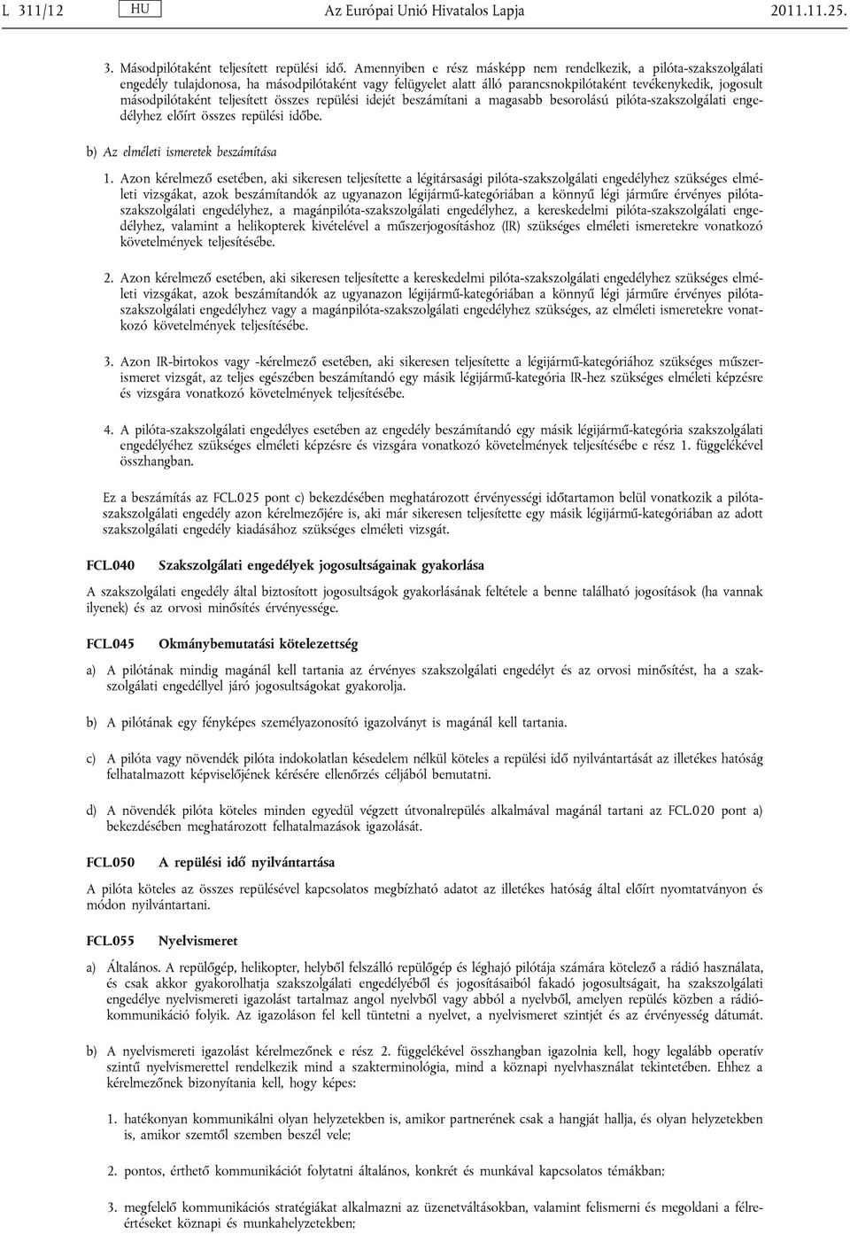 teljesített összes repülési idejét beszámítani a magasabb besorolású pilóta-szakszolgálati engedélyhez előírt összes repülési időbe. b) Az elméleti ismeretek beszámítása 1.