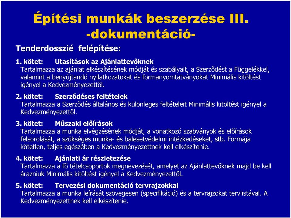 kitöltést igényel a Kedvezményezettől. 2. kötet: Szerződéses feltételek Tartalmazza a Szerződés általános és különleges feltételeit Minimális kitöltést igényel a Kedvezményezettől. 3.