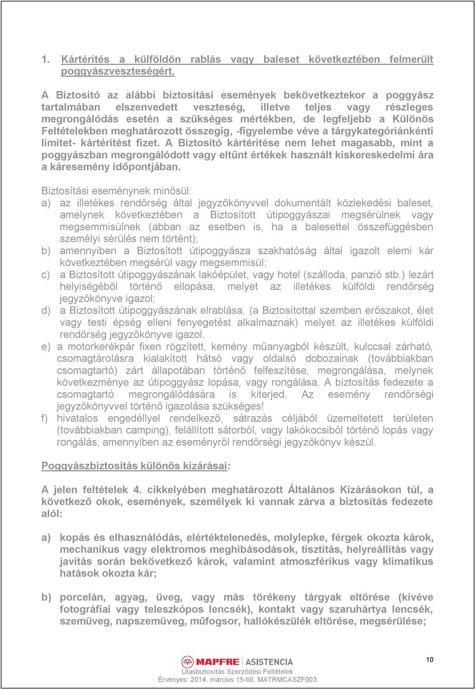 Különös Feltételekben meghatározott összegig, -figyelembe véve a tárgykategóriánkénti limitet- kártérítést fizet.
