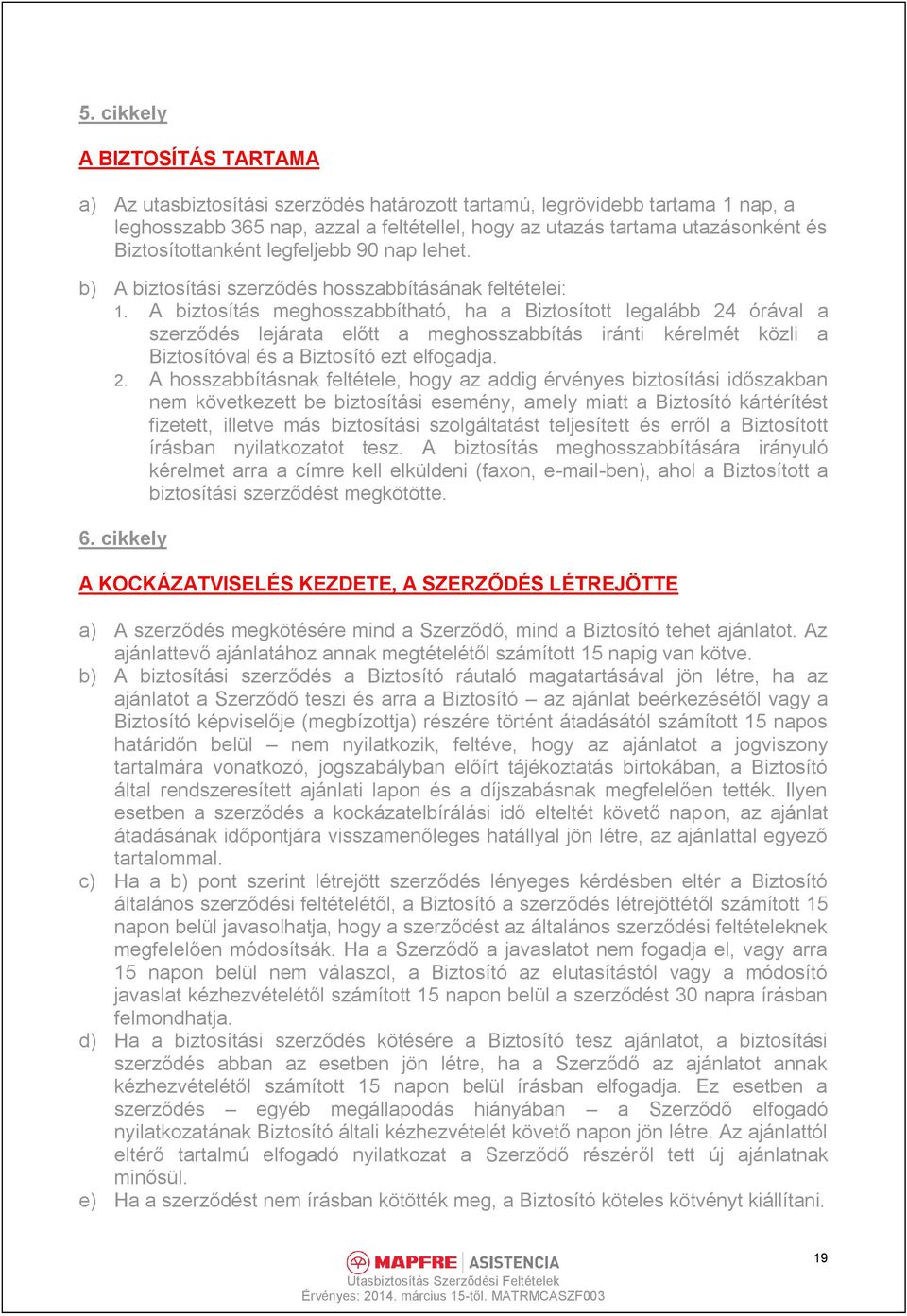A biztosítás meghosszabbítható, ha a Biztosított legalább 24