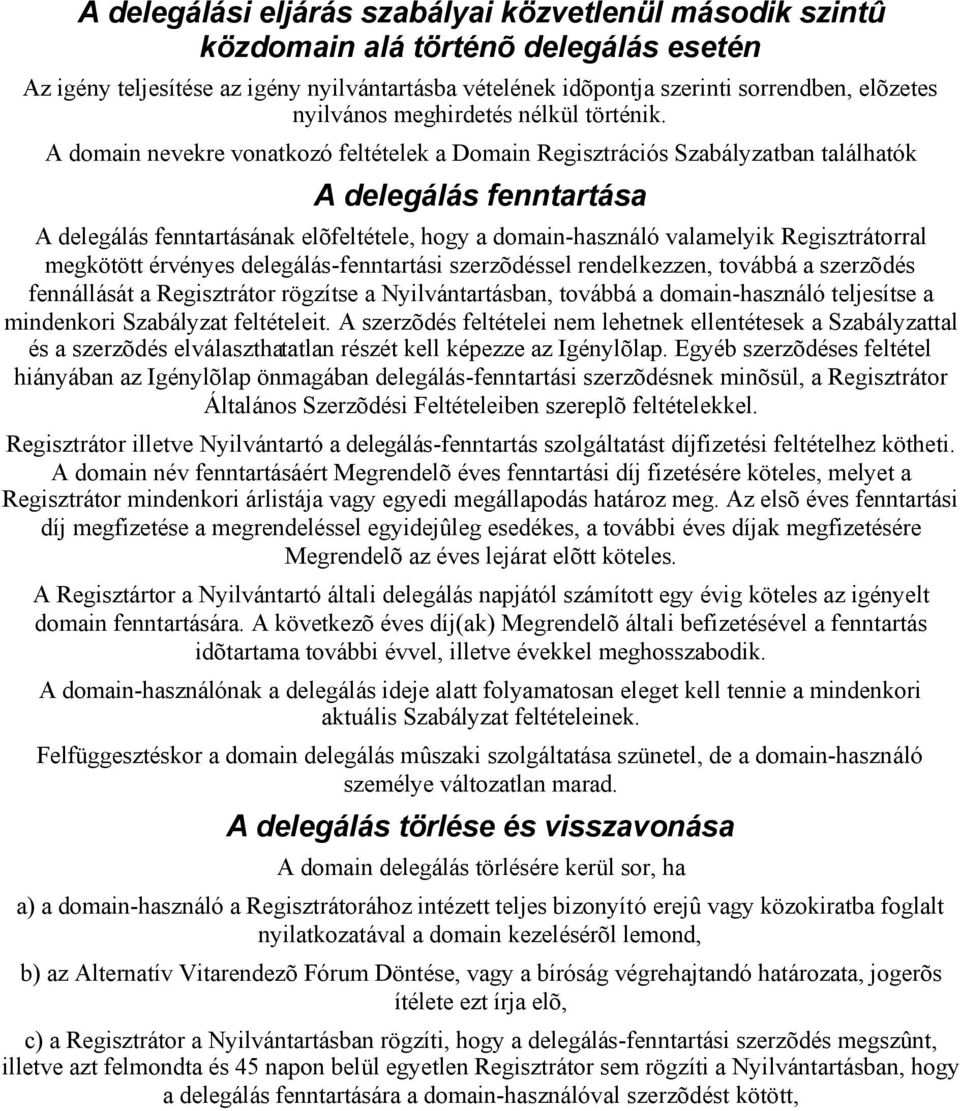 A domain nevekre vonatkozó feltételek a Domain Regisztrációs Szabályzatban találhatók A delegálás fenntartása A delegálás fenntartásának elõfeltétele, hogy a domain-használó valamelyik