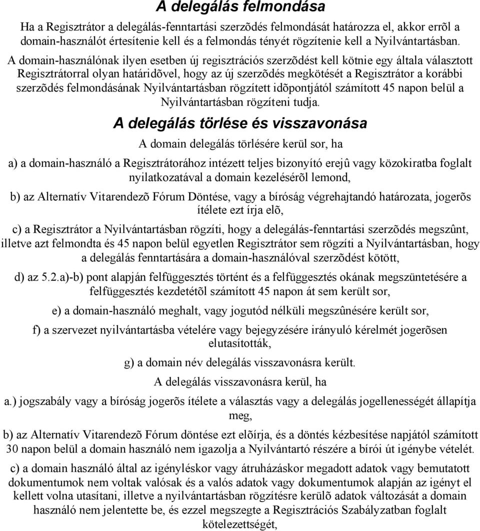 A domain-használónak ilyen esetben új regisztrációs szerzõdést kell kötnie egy általa választott Regisztrátorral olyan határidõvel, hogy az új szerzõdés megkötését a Regisztrátor a korábbi szerzõdés