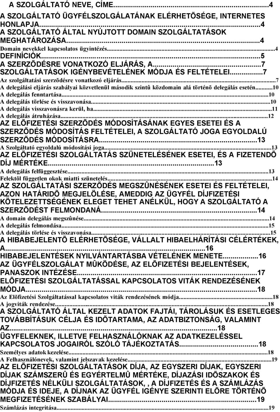 ..7 Az szolgáltatási szerzõdésre vonatkozó eljárás...7 A delegálási eljárás szabályai közvetlenül második szintû közdomain alá történõ delegálás esetén...10 A delegálás fenntartása.