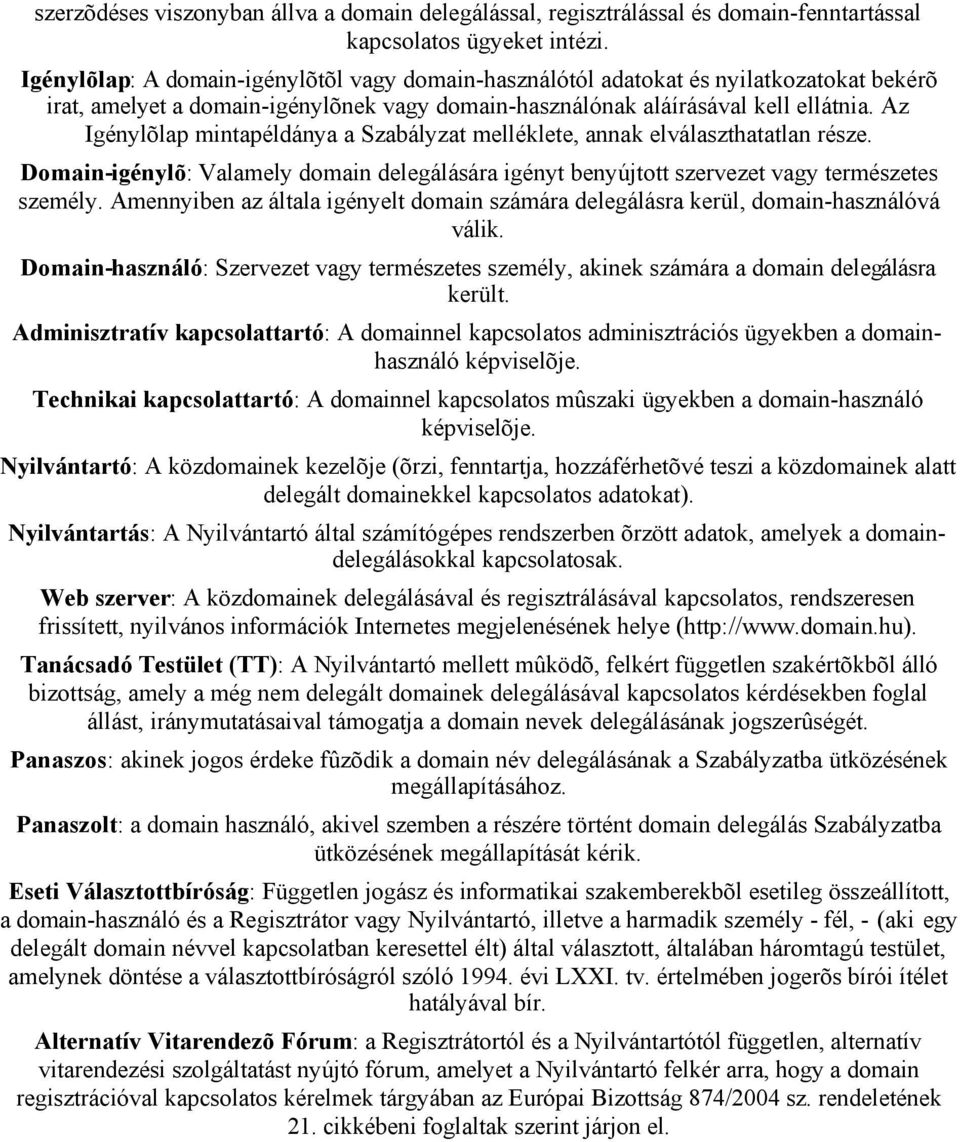 Az Igénylõlap mintapéldánya a Szabályzat melléklete, annak elválaszthatatlan része. Domain-igénylõ: Valamely domain delegálására igényt benyújtott szervezet vagy természetes személy.