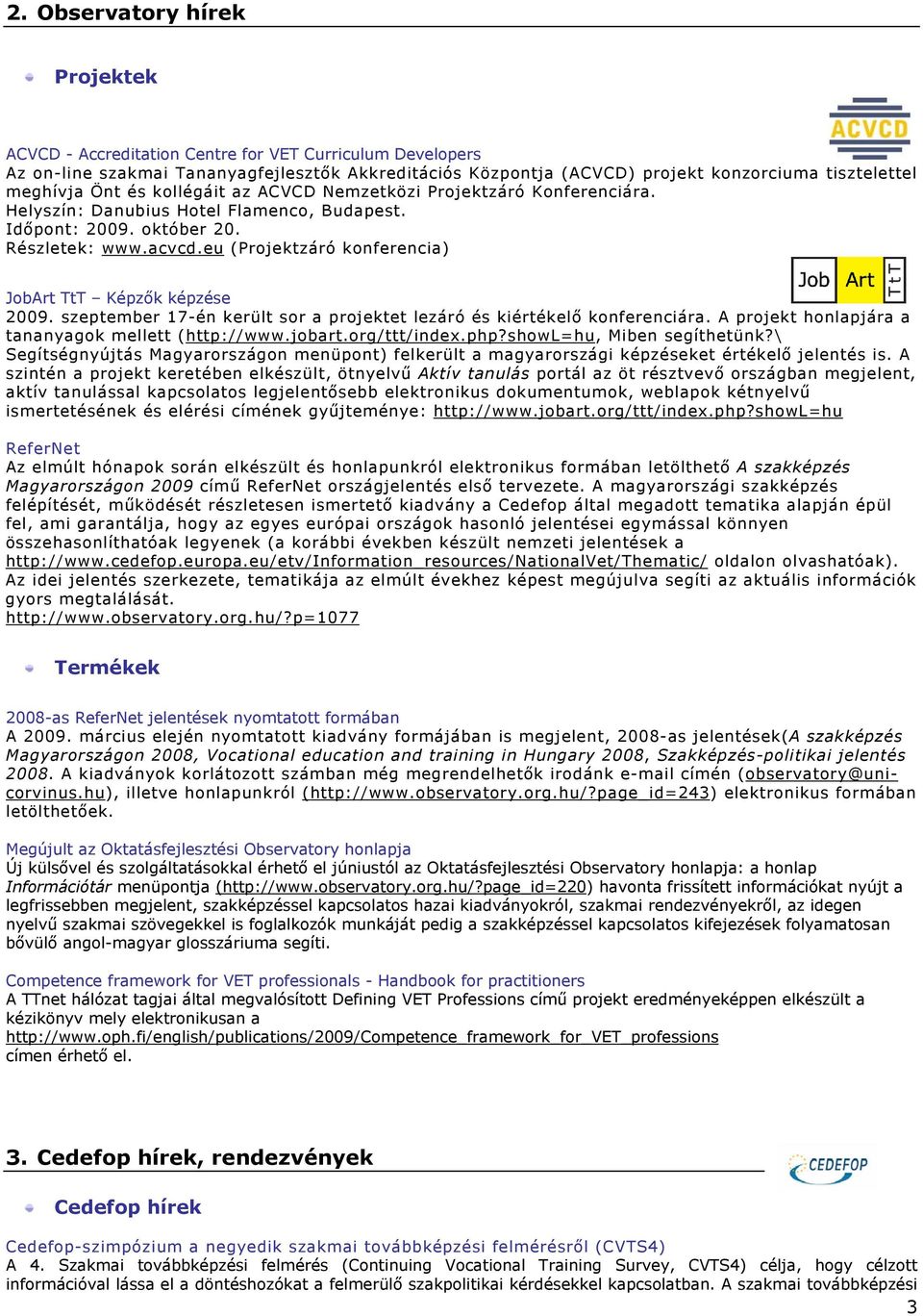 szeptember 17-én került sr a prjektet lezáró és kiértékelő knferenciára. A prjekt hnlapjára a tananyagk mellett (http://www.jbart.rg/ttt/index.php?shwl=hu, Miben segíthetünk?