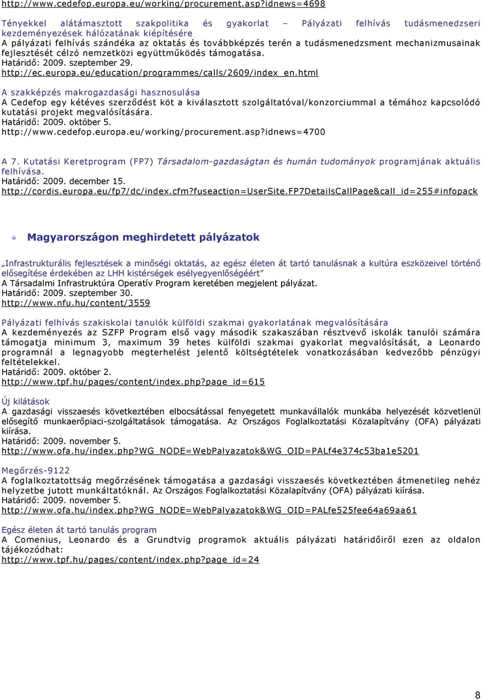 tudásmenedzsment mechanizmusainak fejlesztését célzó nemzetközi együttműködés támgatása. Határidő: 2009. szeptember 29. http://ec.eurpa.eu/educatin/prgrammes/calls/2609/index_en.