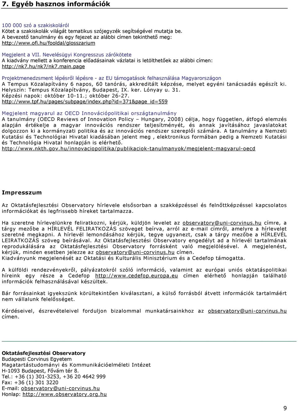 Nevelésügyi Kngresszus zárókötete A kiadvány mellett a knferencia előadásainak vázlatai is letölthetőek az alábbi címen: http://nk7.hu/nk7/nk7.main.