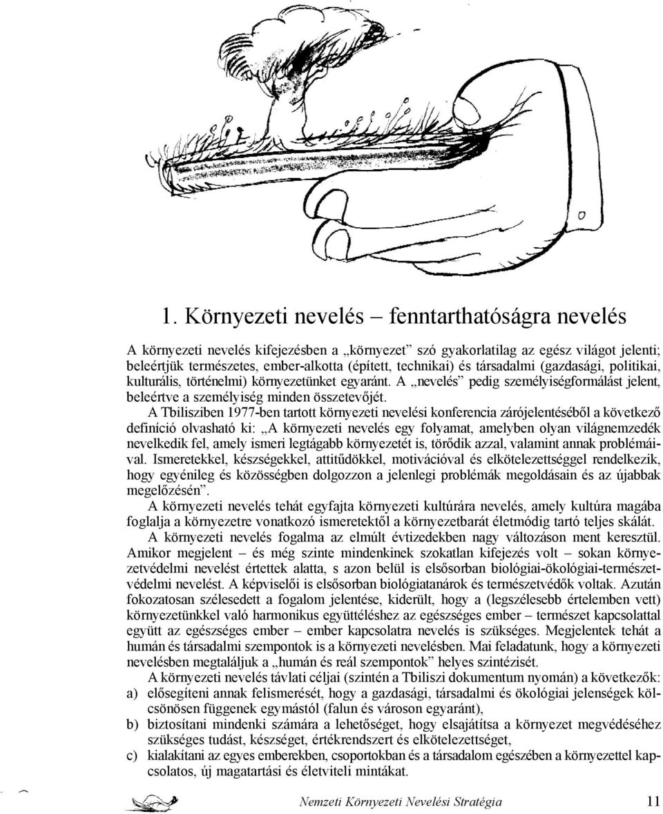 A Tbilisziben 1977-ben tartott környezeti nevelési konferencia zárójelentéséből a következő definíció olvasható ki: A környezeti nevelés egy folyamat, amelyben olyan világnemzedék nevelkedik fel,