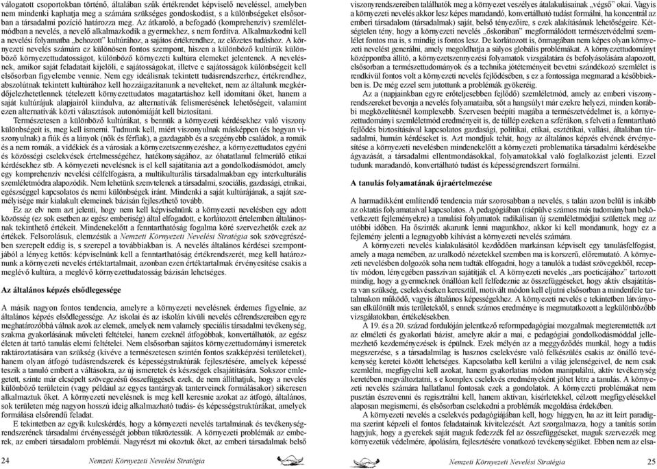 Alkalmazkodni kell a nevelési folyamatba behozott kultúrához, a sajátos értékrendhez, az előzetes tudáshoz.