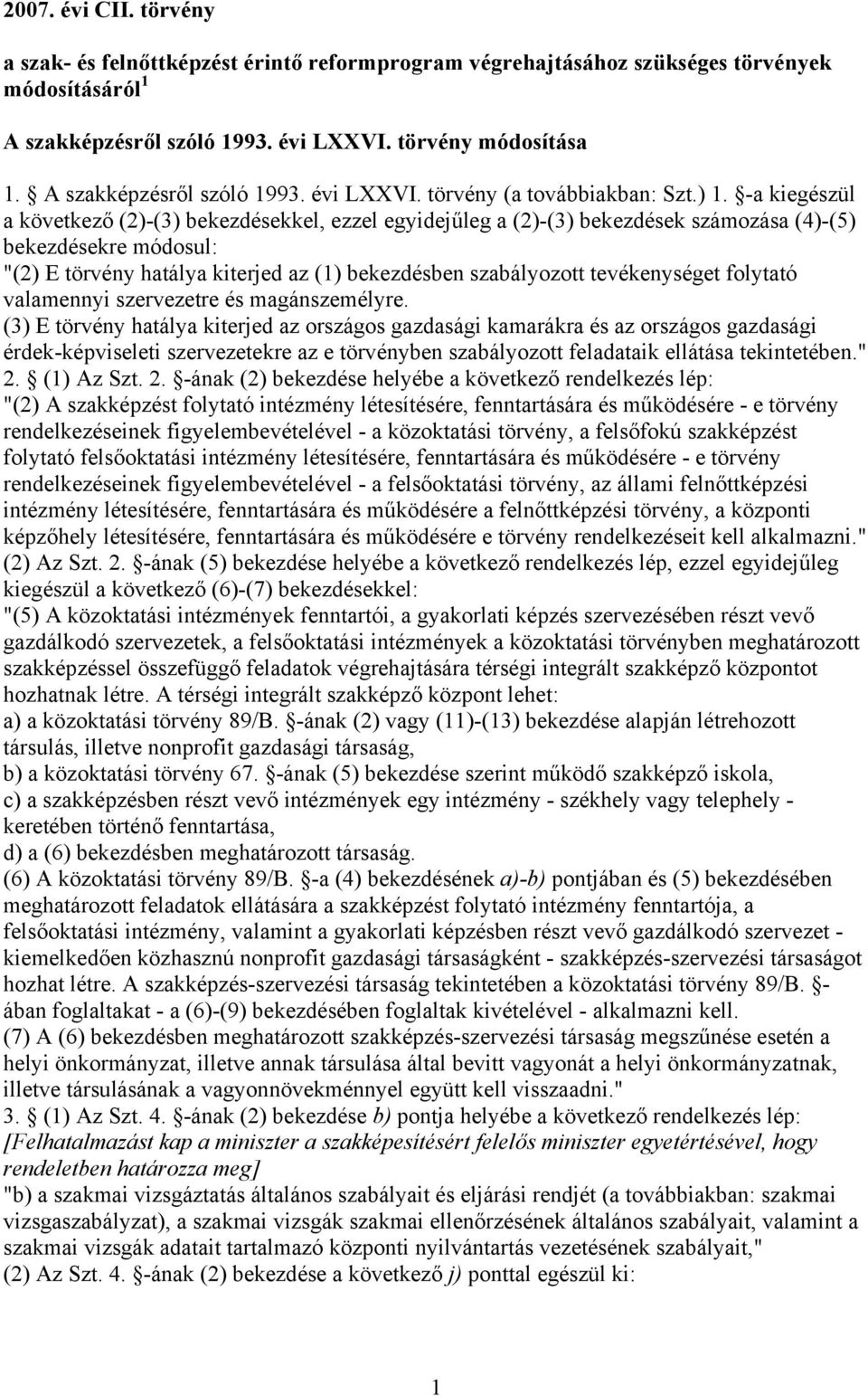 -a kiegészül a következő (2)-(3) bekezdésekkel, ezzel egyidejűleg a (2)-(3) bekezdések számozása (4)-(5) bekezdésekre módosul: "(2) E törvény hatálya kiterjed az (1) bekezdésben szabályozott