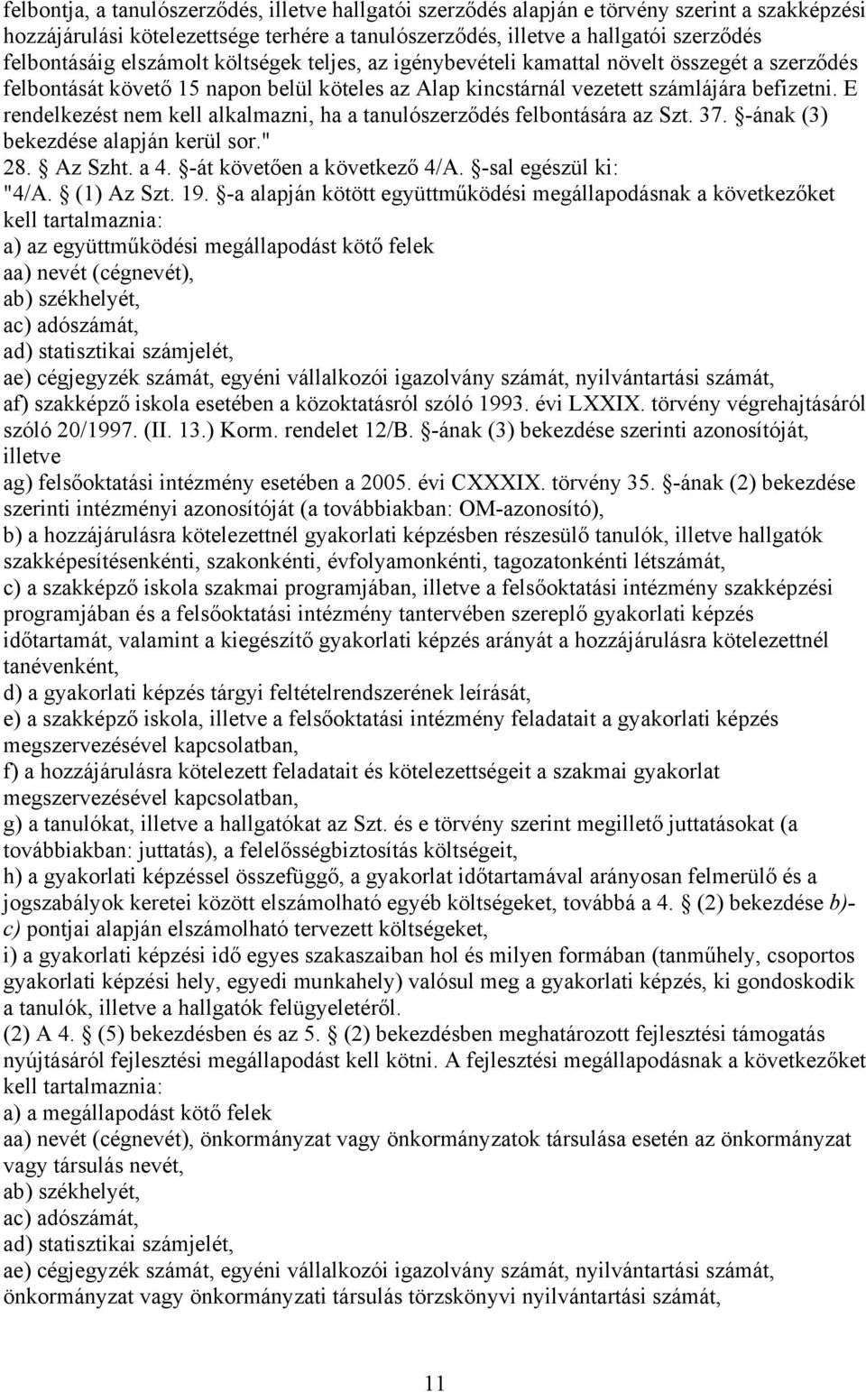 E rendelkezést nem kell alkalmazni, ha a tanulószerződés felbontására az Szt. 37. -ának (3) bekezdése alapján kerül sor." 28. Az Szht. a 4. -át követően a következő 4/A. -sal egészül ki: "4/A.