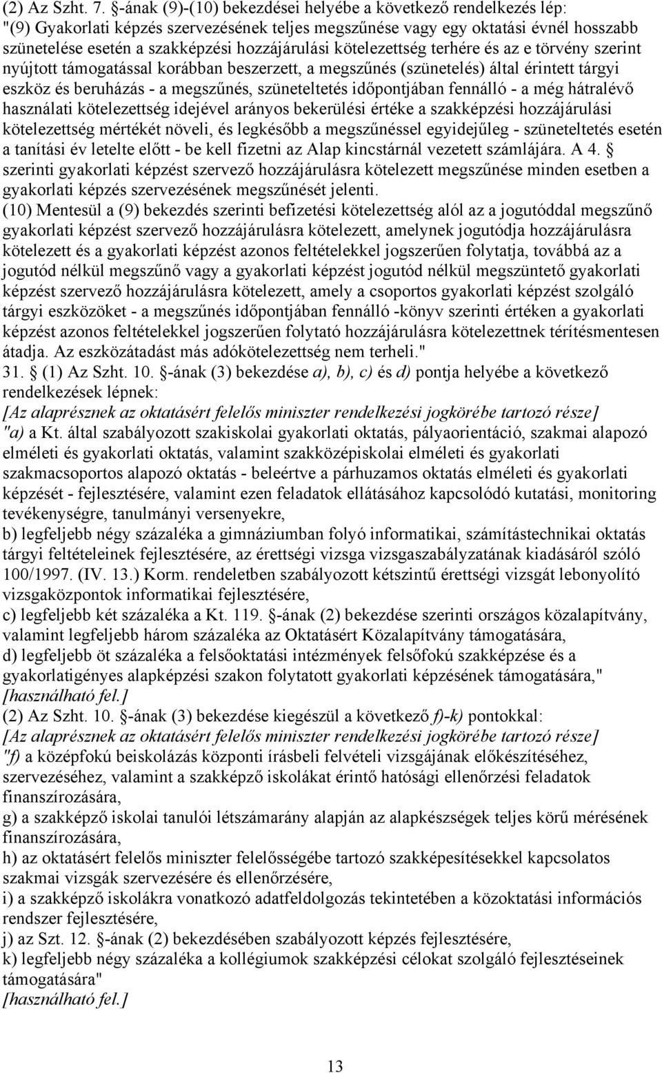 kötelezettség terhére és az e törvény szerint nyújtott támogatással korábban beszerzett, a megszűnés (szünetelés) által érintett tárgyi eszköz és beruházás - a megszűnés, szüneteltetés időpontjában