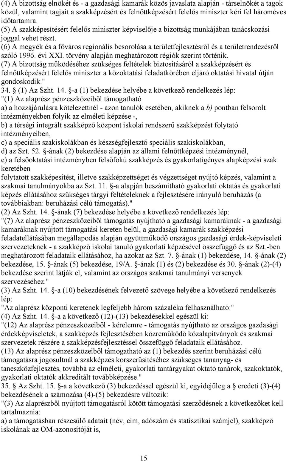 (6) A megyék és a főváros regionális besorolása a területfejlesztésről és a területrendezésről szóló 1996. évi XXI. törvény alapján meghatározott régiók szerint történik.