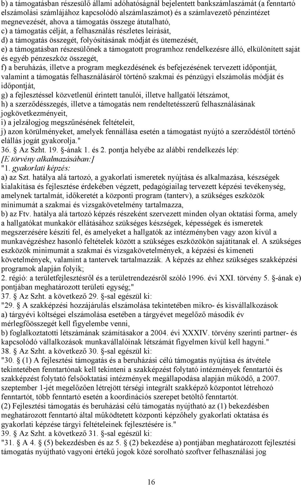 programhoz rendelkezésre álló, elkülönített saját és egyéb pénzeszköz összegét, f) a beruházás, illetve a program megkezdésének és befejezésének tervezett időpontját, valamint a támogatás