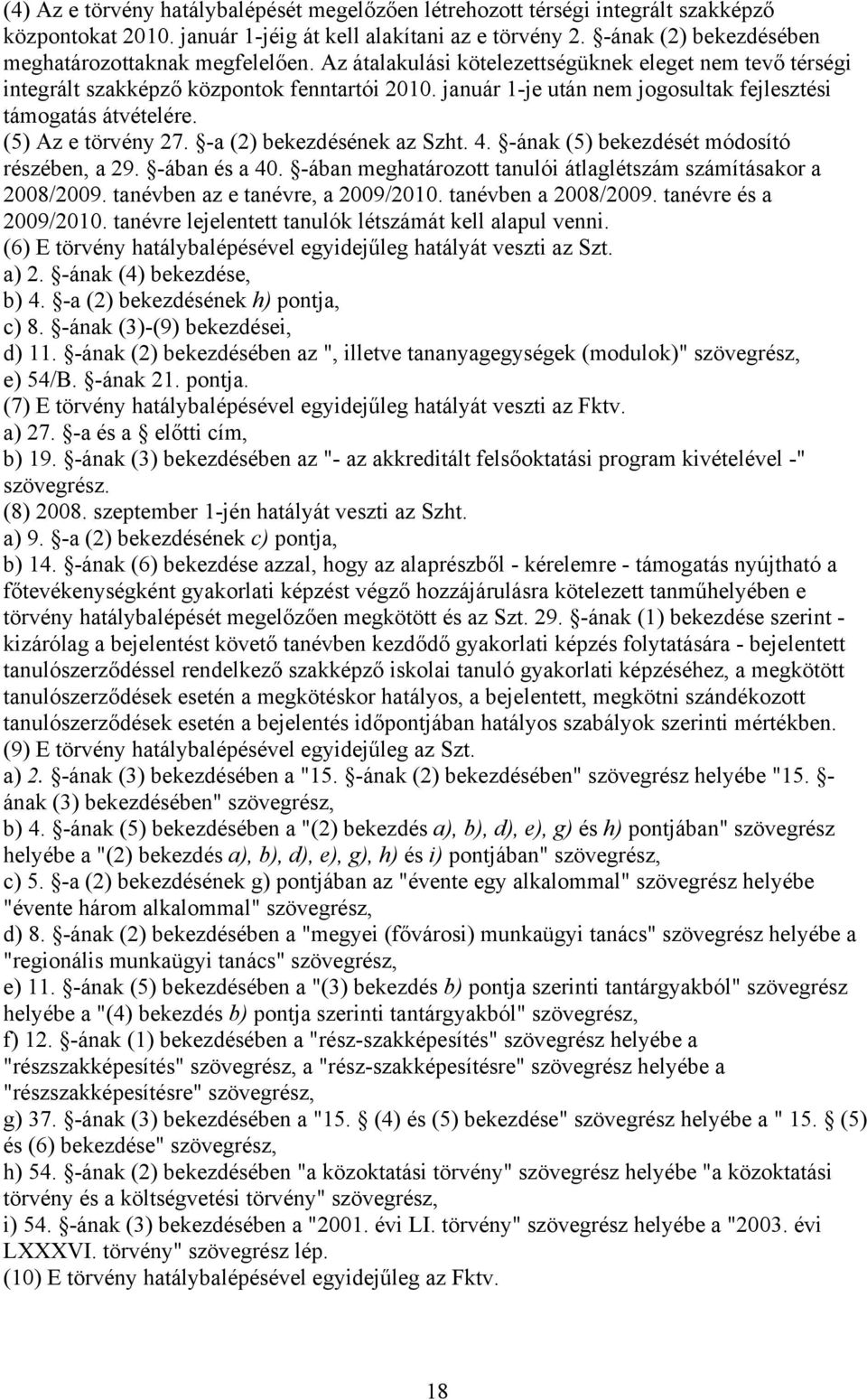 január 1-je után nem jogosultak fejlesztési támogatás átvételére. (5) Az e törvény 27. -a (2) bekezdésének az Szht. 4. -ának (5) bekezdését módosító részében, a 29. -ában és a 40.
