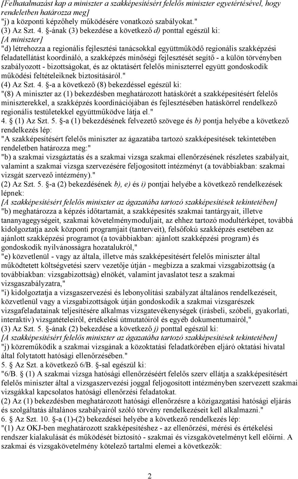 minőségi fejlesztését segítő - a külön törvényben szabályozott - bizottságokat, és az oktatásért felelős miniszterrel együtt gondoskodik működési feltételeiknek biztosításáról." (4) Az Szt. 4.