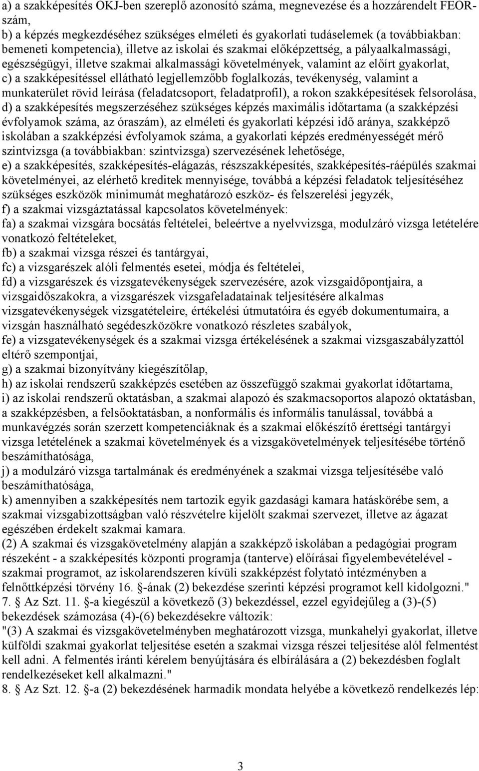 legjellemzőbb foglalkozás, tevékenység, valamint a munkaterület rövid leírása (feladatcsoport, feladatprofil), a rokon szakképesítések felsorolása, d) a szakképesítés megszerzéséhez szükséges képzés