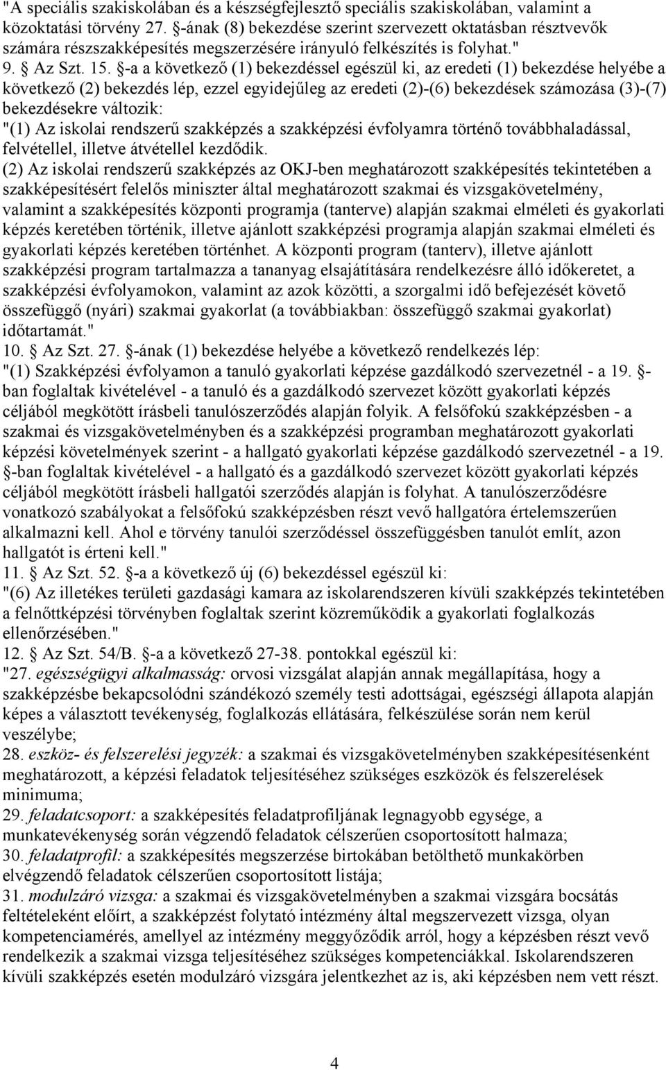 -a a következő (1) bekezdéssel egészül ki, az eredeti (1) bekezdése helyébe a következő (2) bekezdés lép, ezzel egyidejűleg az eredeti (2)-(6) bekezdések számozása (3)-(7) bekezdésekre változik: "(1)