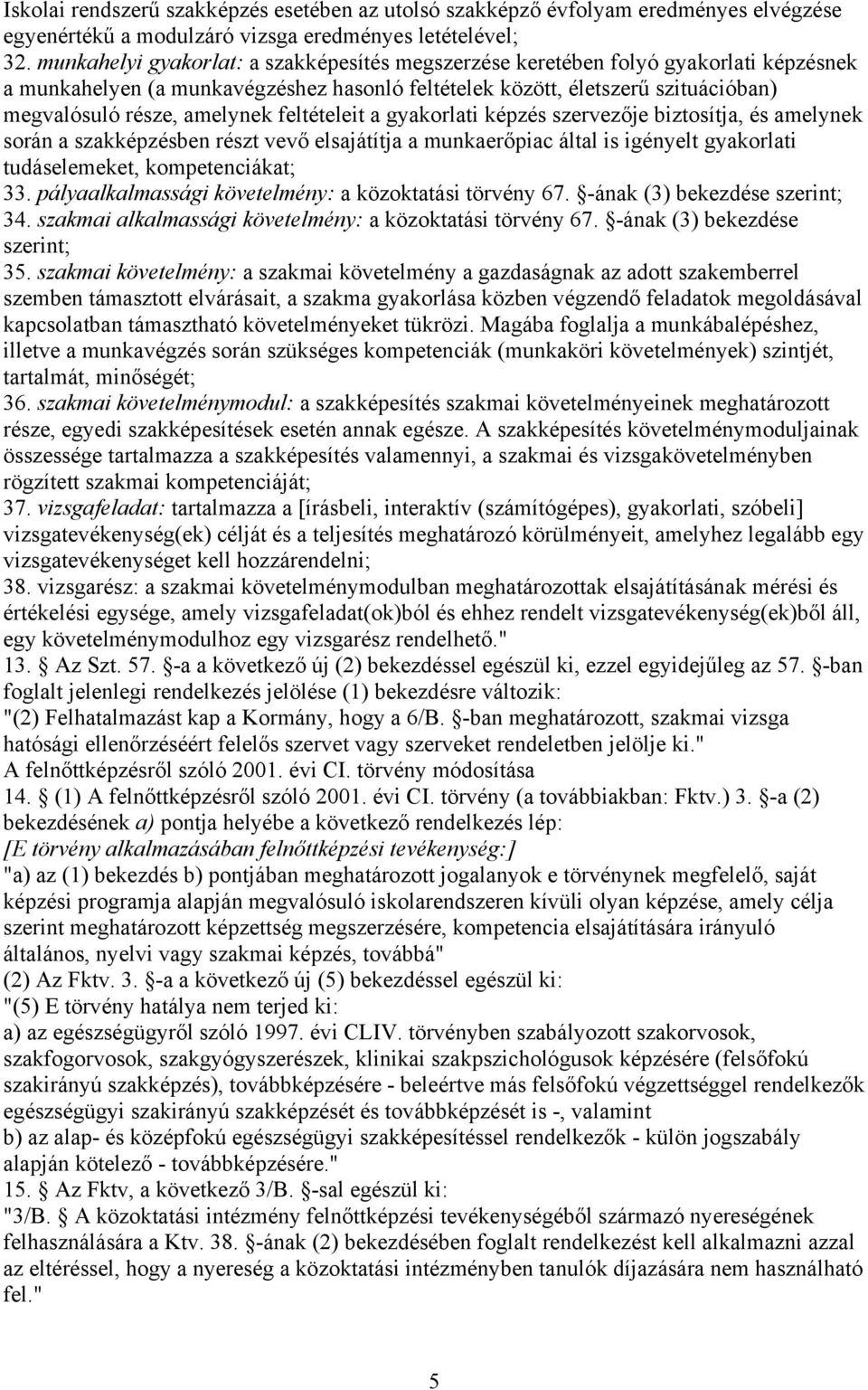 feltételeit a gyakorlati képzés szervezője biztosítja, és amelynek során a szakképzésben részt vevő elsajátítja a munkaerőpiac által is igényelt gyakorlati tudáselemeket, kompetenciákat; 33.