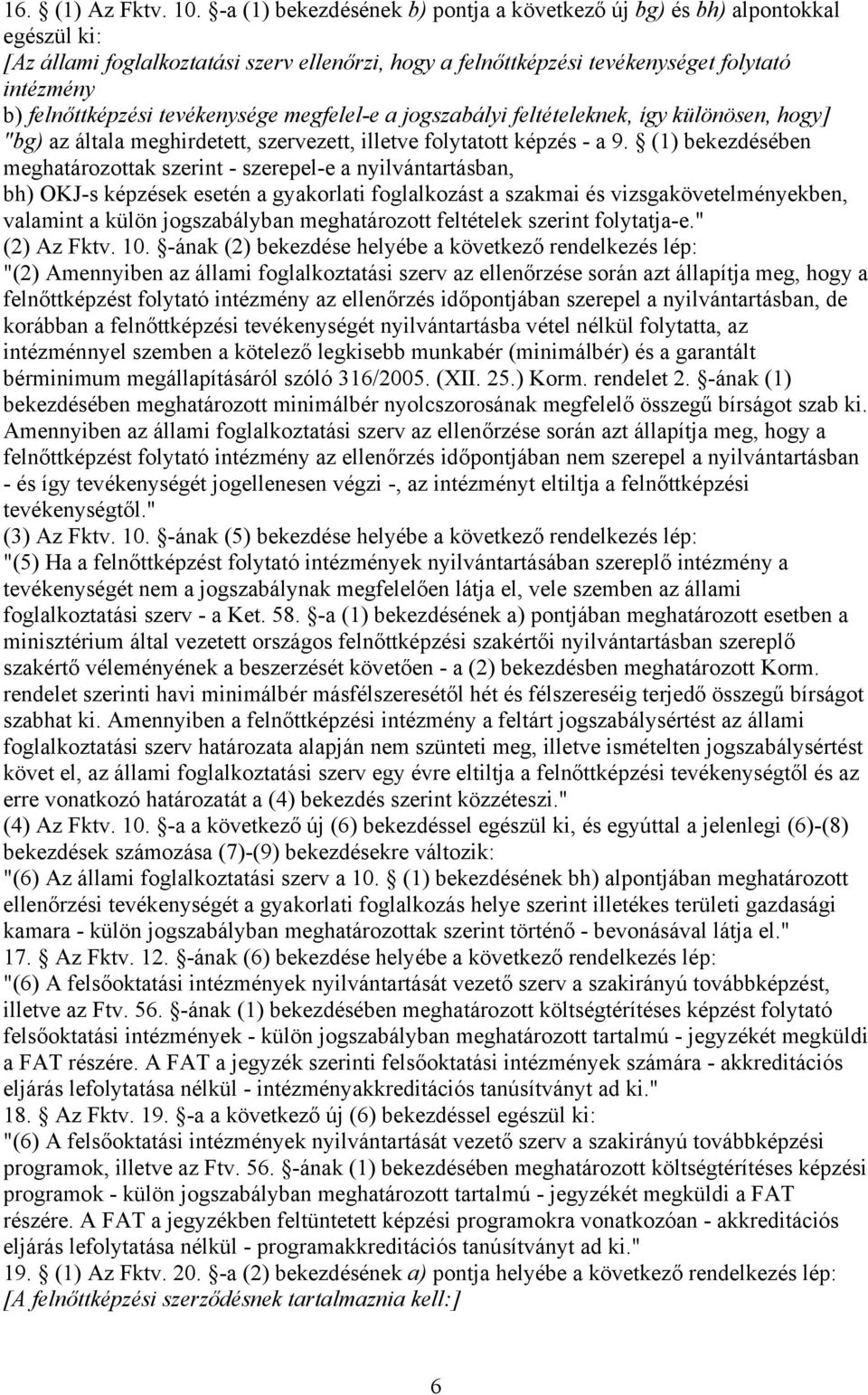 tevékenysége megfelel-e a jogszabályi feltételeknek, így különösen, hogy] "bg) az általa meghirdetett, szervezett, illetve folytatott képzés - a 9.