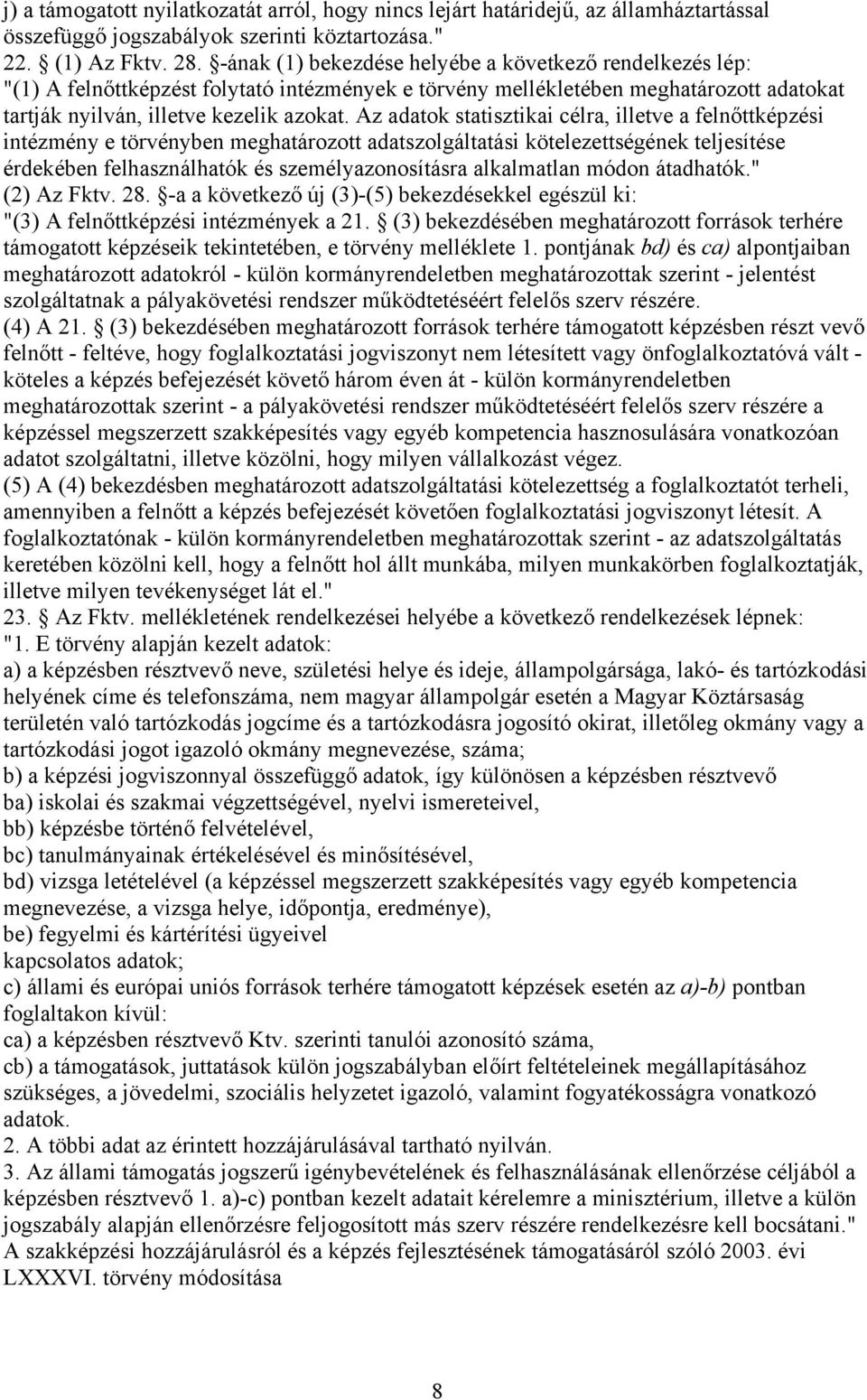 Az adatok statisztikai célra, illetve a felnőttképzési intézmény e törvényben meghatározott adatszolgáltatási kötelezettségének teljesítése érdekében felhasználhatók és személyazonosításra
