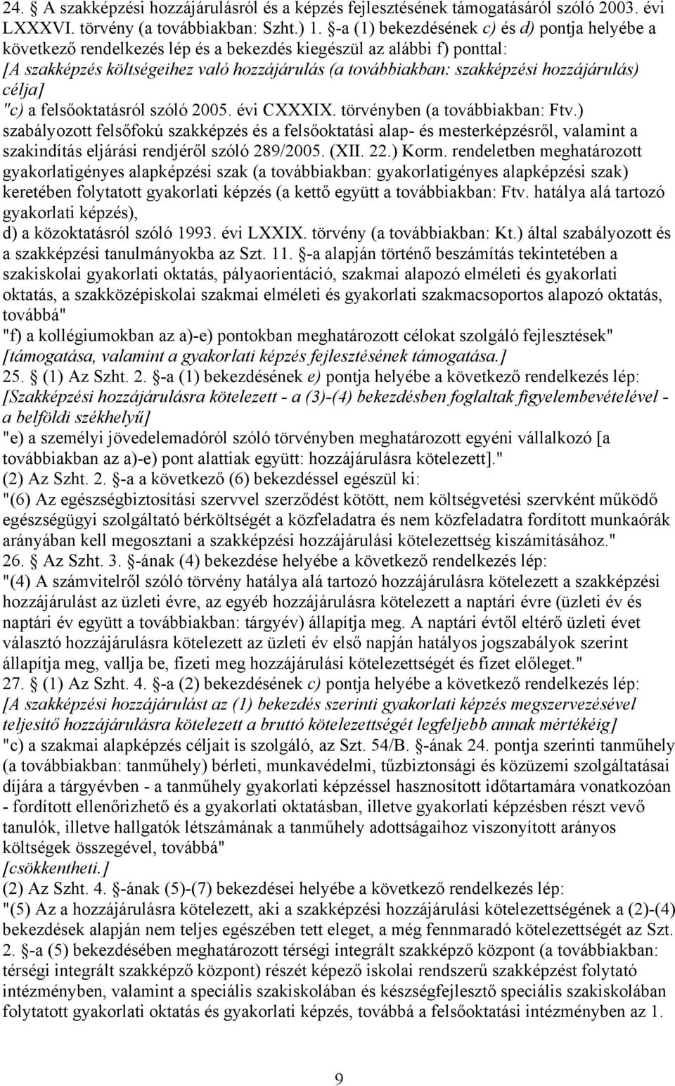 hozzájárulás) célja] "c) a felsőoktatásról szóló 2005. évi CXXXIX. törvényben (a továbbiakban: Ftv.