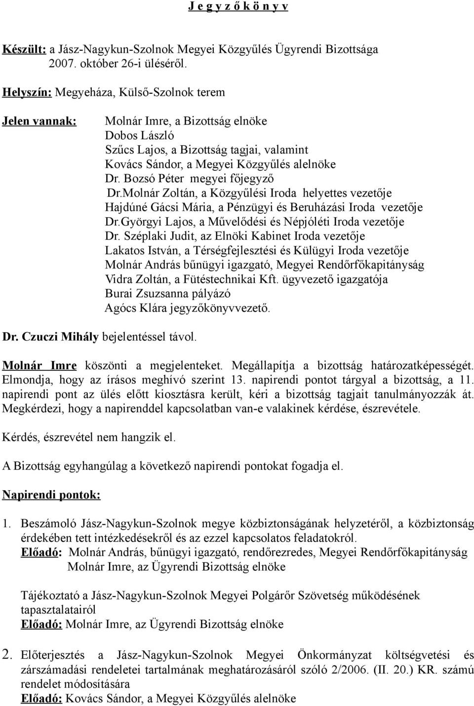 Bozsó Péter megyei főjegyző Dr.Molnár Zoltán, a Közgyűlési Iroda helyettes vezetője Hajdúné Gácsi Mária, a Pénzügyi és Beruházási Iroda vezetője Dr.