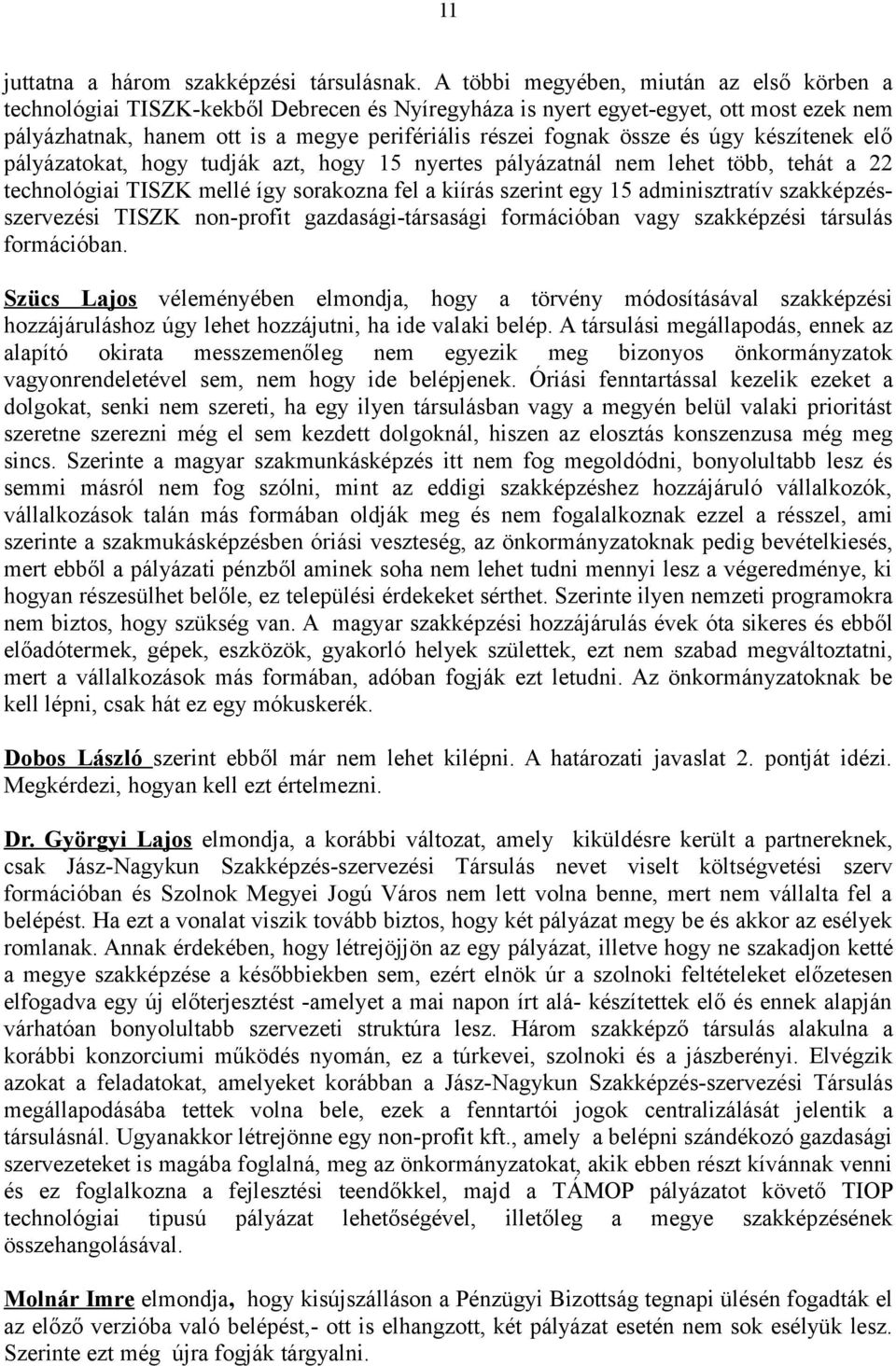 és úgy készítenek elő pályázatokat, hogy tudják azt, hogy 15 nyertes pályázatnál nem lehet több, tehát a 22 technológiai TISZK mellé így sorakozna fel a kiírás szerint egy 15 adminisztratív