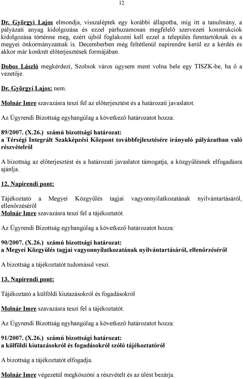 újból foglakozni kell ezzel a település fenntartóknak és a megyei önkormányzatnak is. Decemberben még feltétlenül napirendre kerül ez a kérdés és akkor már konkrét előterjesztések formájában.