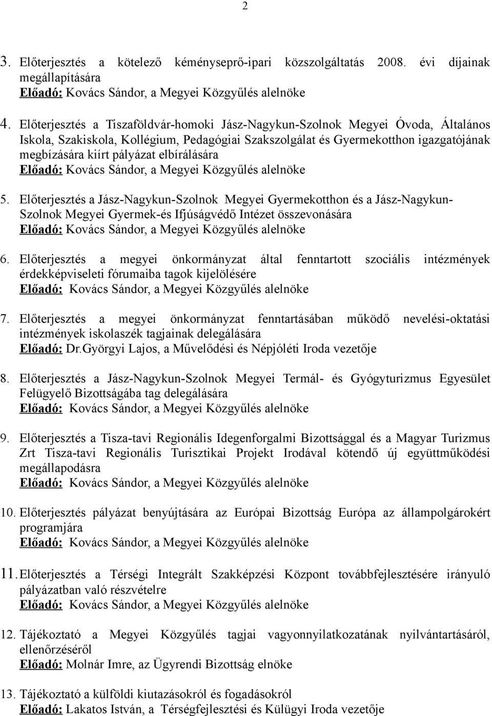 elbírálására 5. Előterjesztés a Jász-Nagykun-Szolnok Megyei Gyermekotthon és a Jász-Nagykun- Szolnok Megyei Gyermek-és Ifjúságvédő Intézet összevonására 6.
