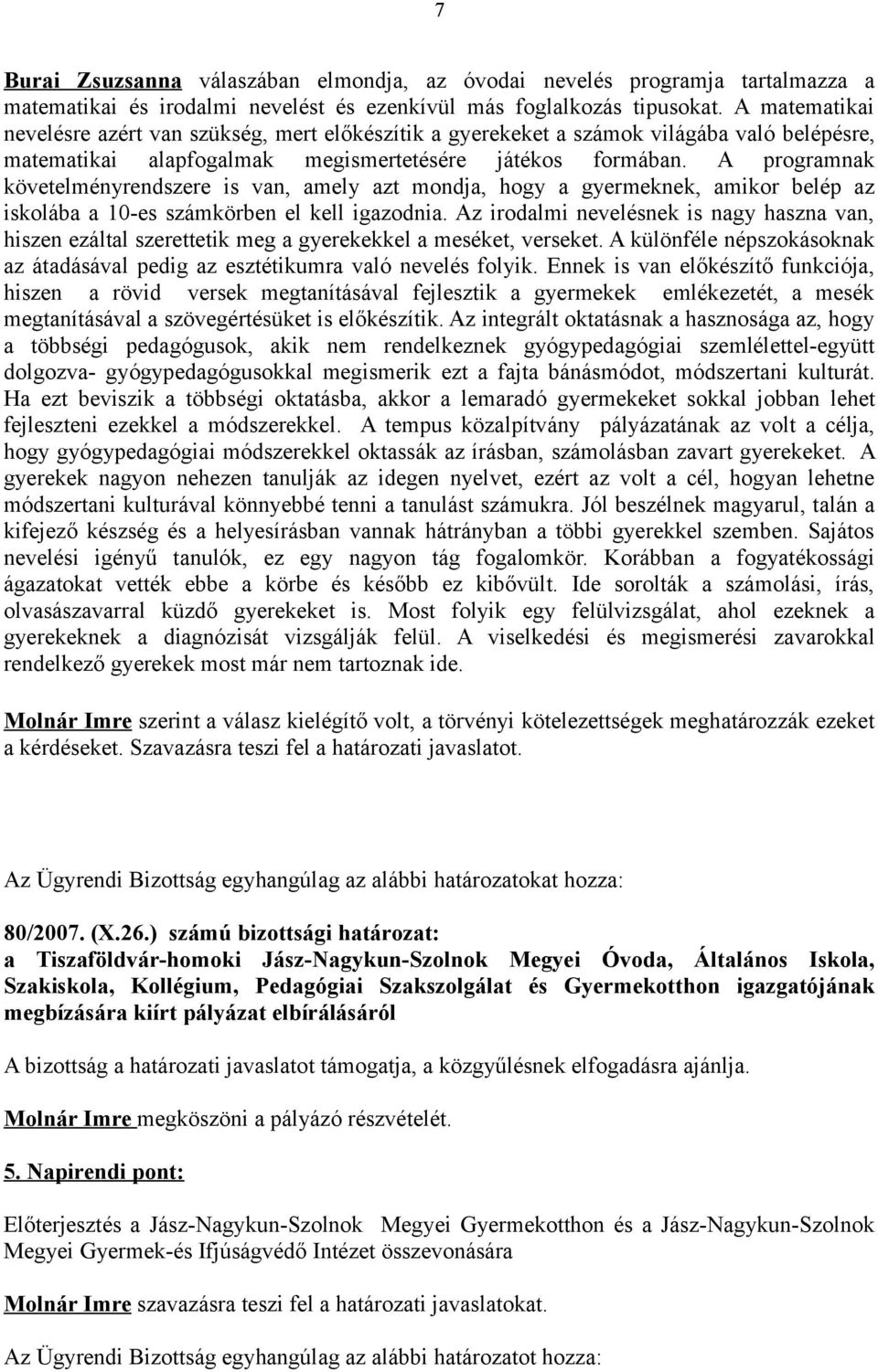 A programnak követelményrendszere is van, amely azt mondja, hogy a gyermeknek, amikor belép az iskolába a 10-es számkörben el kell igazodnia.