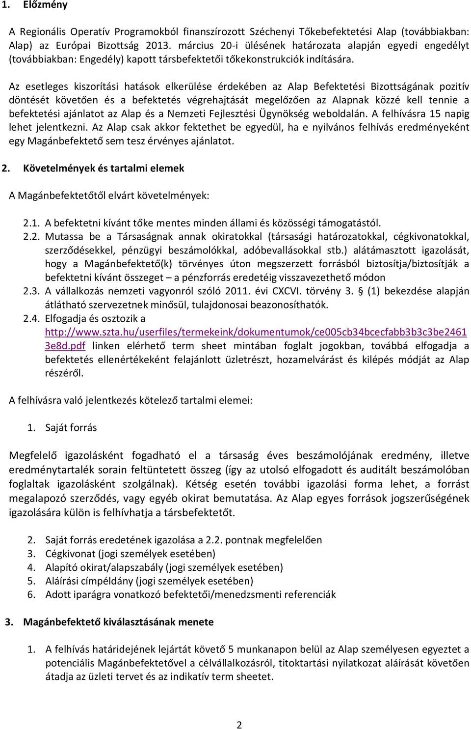 Az esetleges kiszorítási hatások elkerülése érdekében az Alap Befektetési Bizottságának pozitív döntését követően és a befektetés végrehajtását megelőzően az Alapnak közzé kell tennie a befektetési