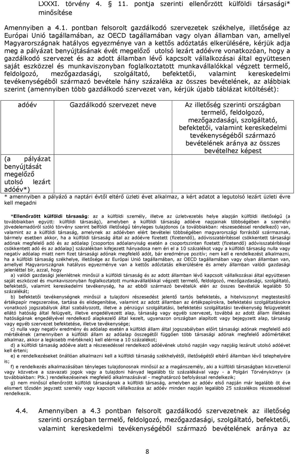 pontban felsorolt ek székhelye, illetősége az Eurpai Uni tagállamában, az OECD tagállamában vagy olyan államban van, amellyel Magyarországnak hatályos egyezménye van a kettős adztatás elkerülésére,