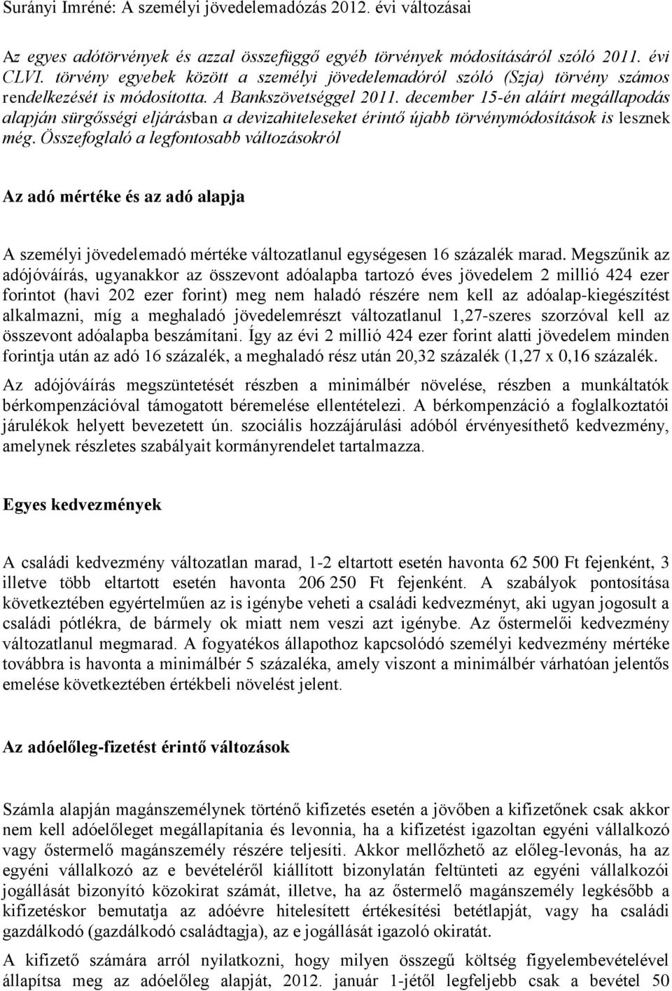 december 15-én aláírt megállapodás alapján sürgősségi eljárásban a devizahiteleseket érintő újabb törvénymódosítások is lesznek még.