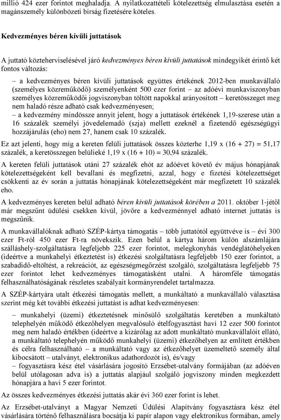 értékének 2012-ben munkavállaló (személyes közreműködő) személyenként 500 ezer forint az adóévi munkaviszonyban személyes közreműködői jogviszonyban töltött napokkal arányosított keretösszeget meg