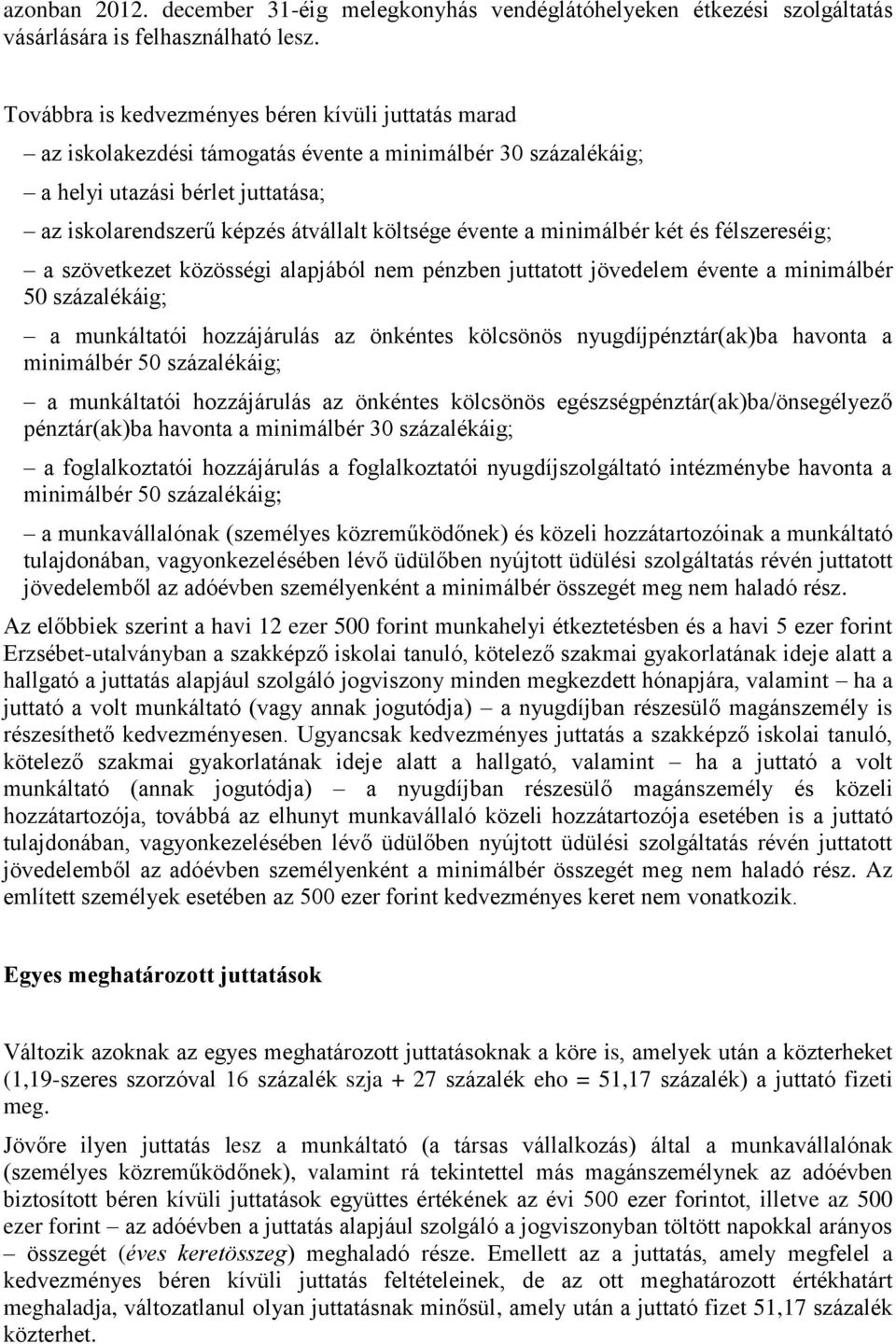 évente a minimálbér két és félszereséig; a szövetkezet közösségi alapjából nem pénzben juttatott jövedelem évente a minimálbér 50 százalékáig; a munkáltatói hozzájárulás az önkéntes kölcsönös